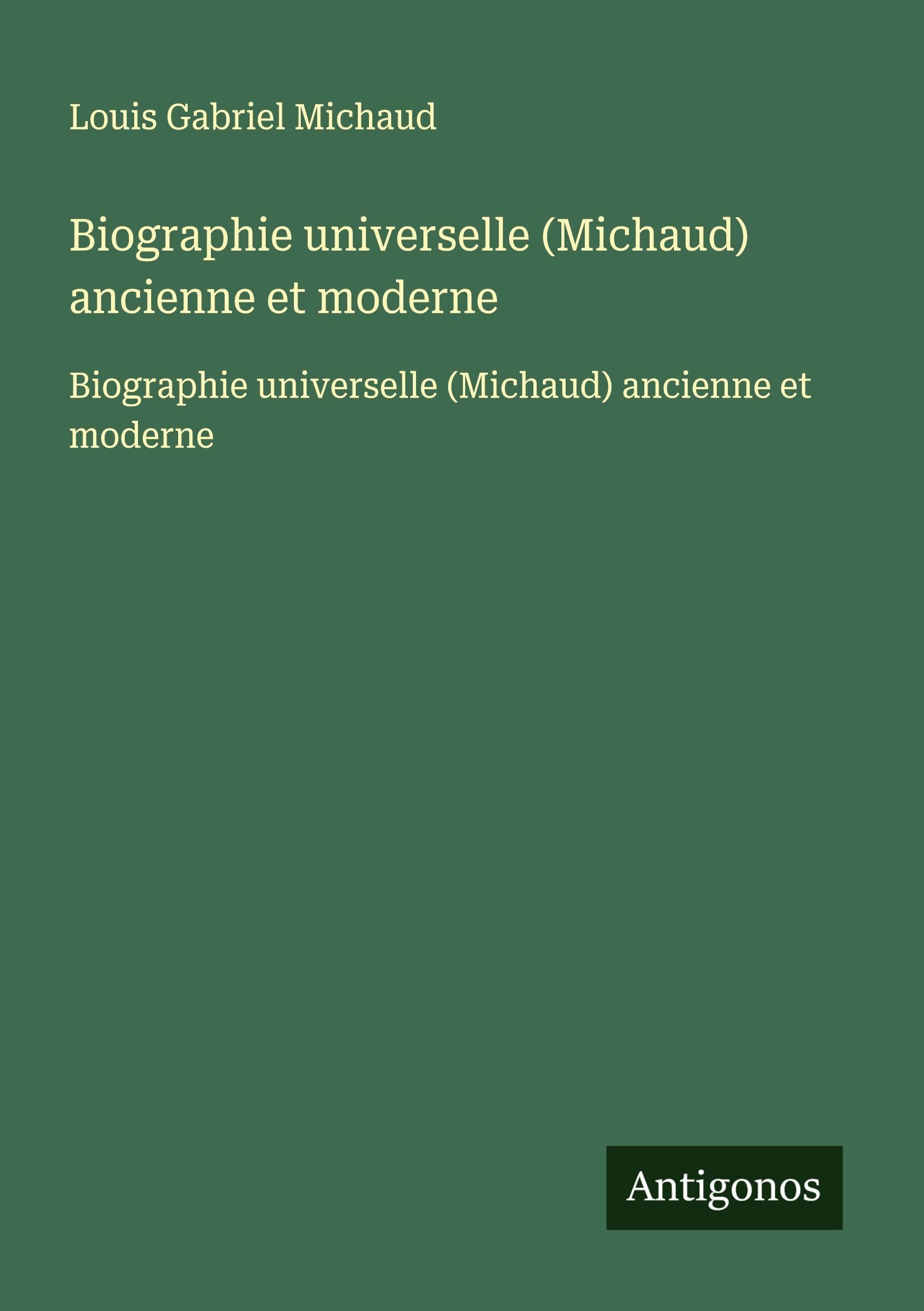 Biographie universelle (Michaud) ancienne et moderne: Biographie universelle (Michaud) ancienne et moderne Classics