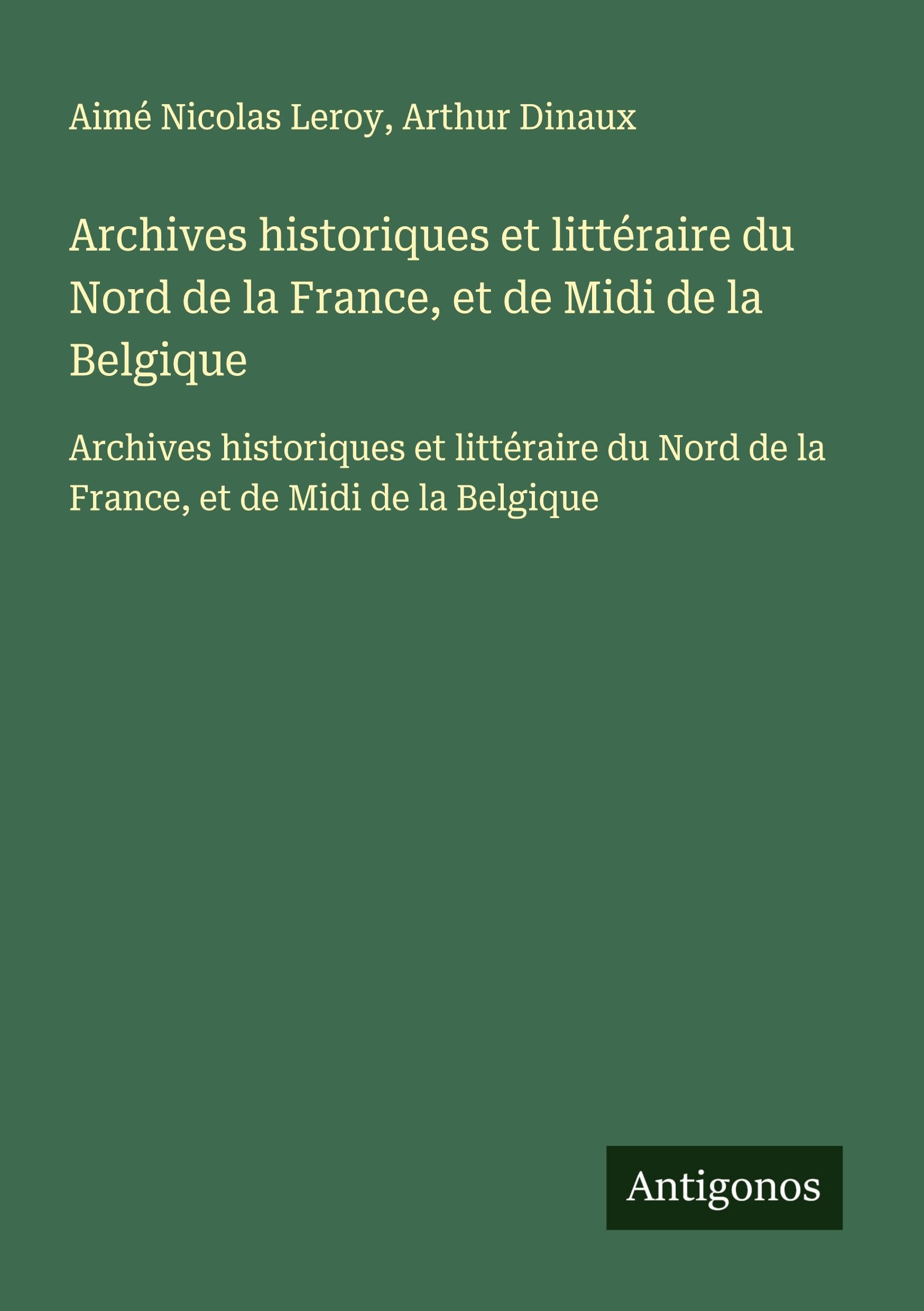 Archives historiques et littéraire du Nord de la France, et de Midi de la Belgique: Archives historiques et littéraire du Nord de la France, et de Midi de la Belgique Classics