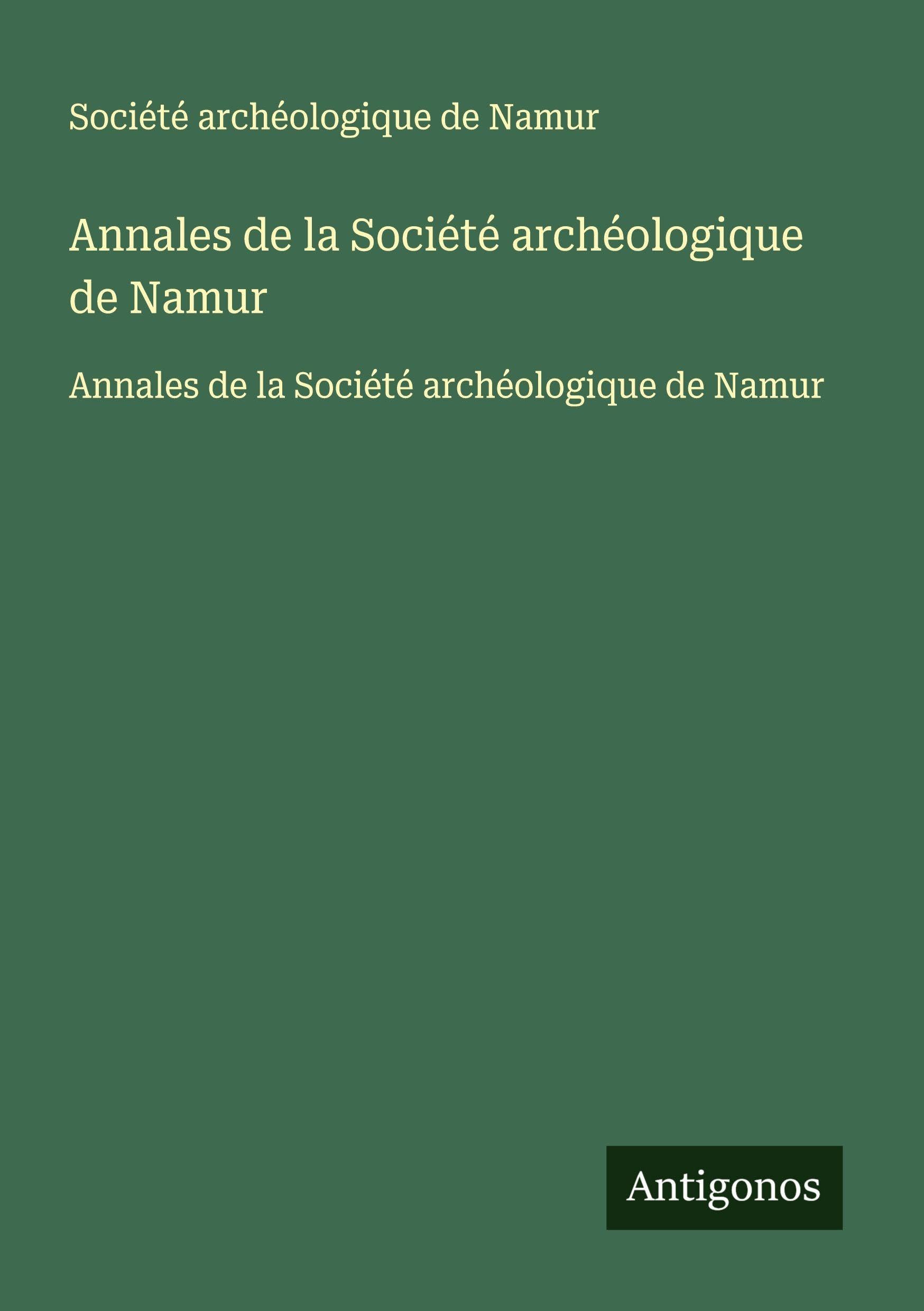 Annales de la Société archéologique de Namur: Annales de la Société archéologique de Namur Classics