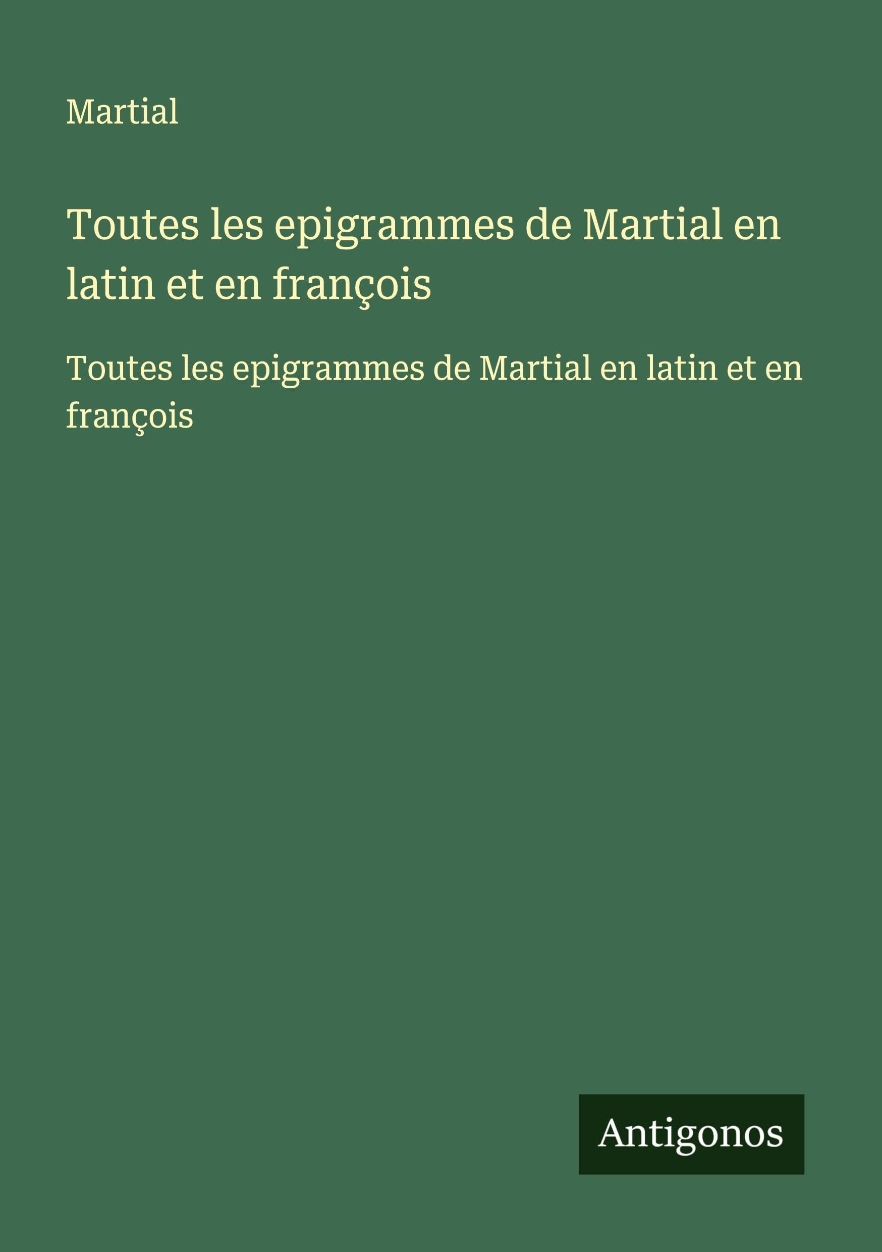 Toutes les epigrammes de Martial en latin et en françois: Toutes les epigrammes de Martial en latin et en françois Classics