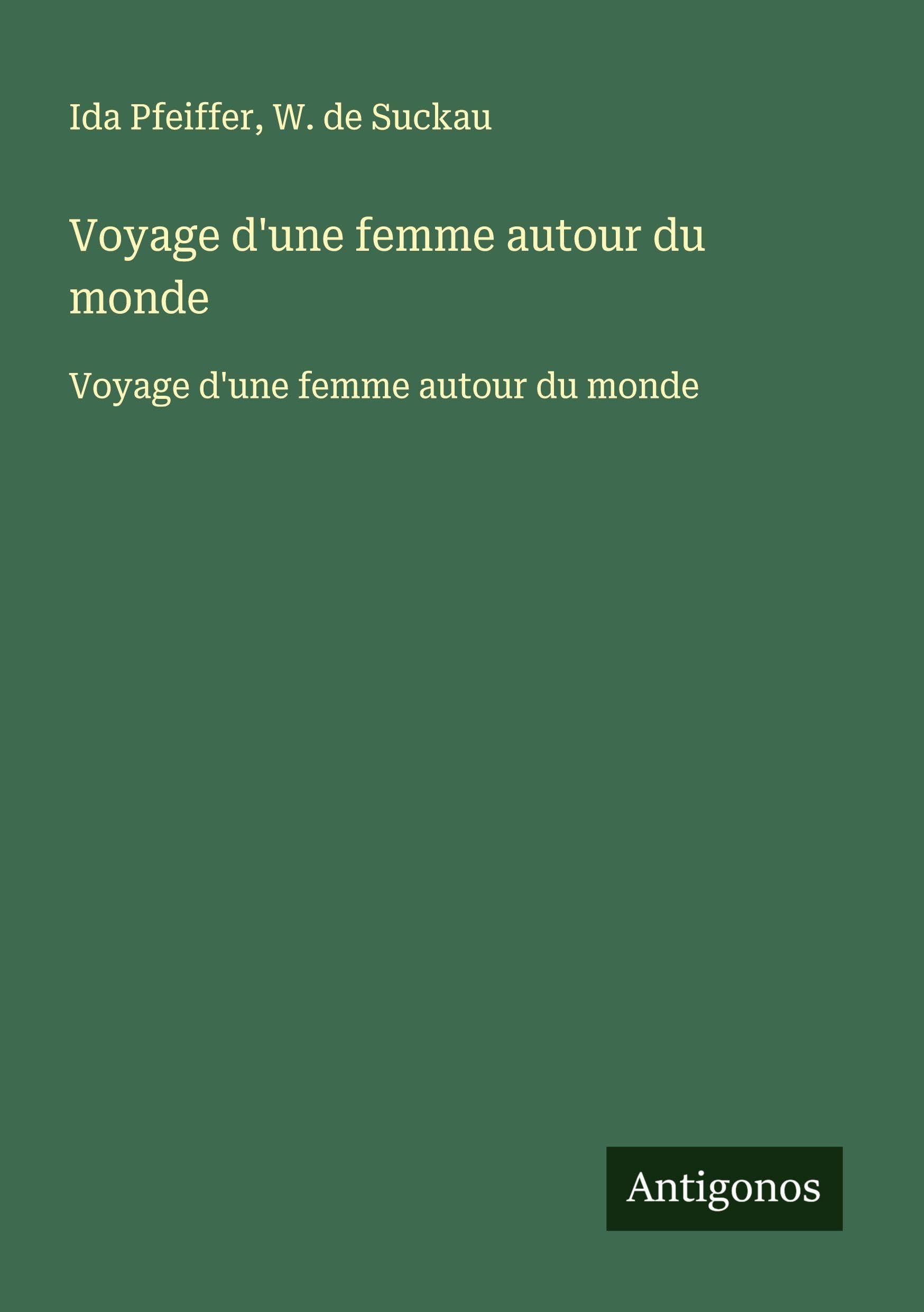Voyage d'une femme autour du monde: Voyage d'une femme autour du monde Classics