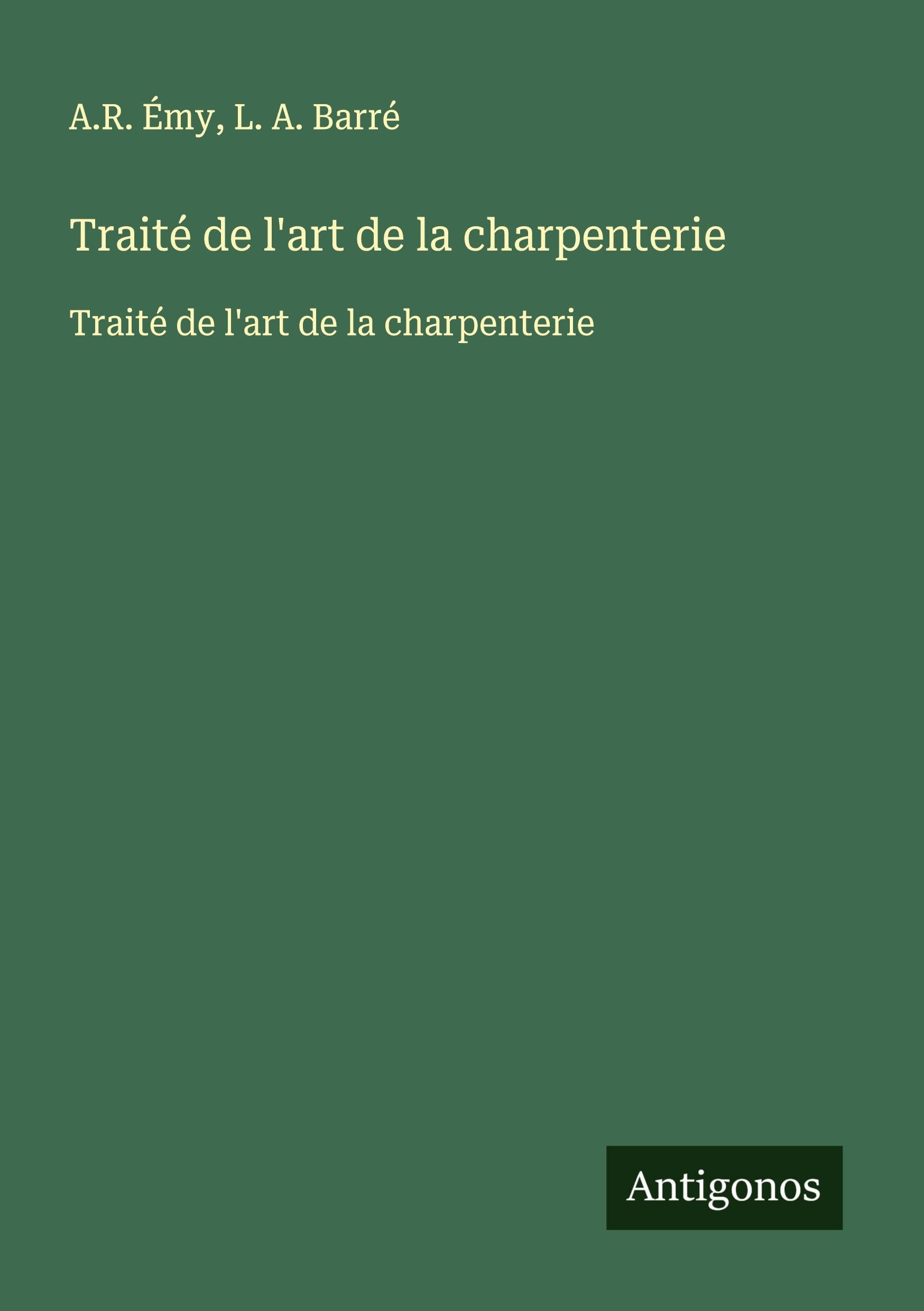 Traité de l'art de la charpenterie: Traité de l'art de la charpenterie Classics