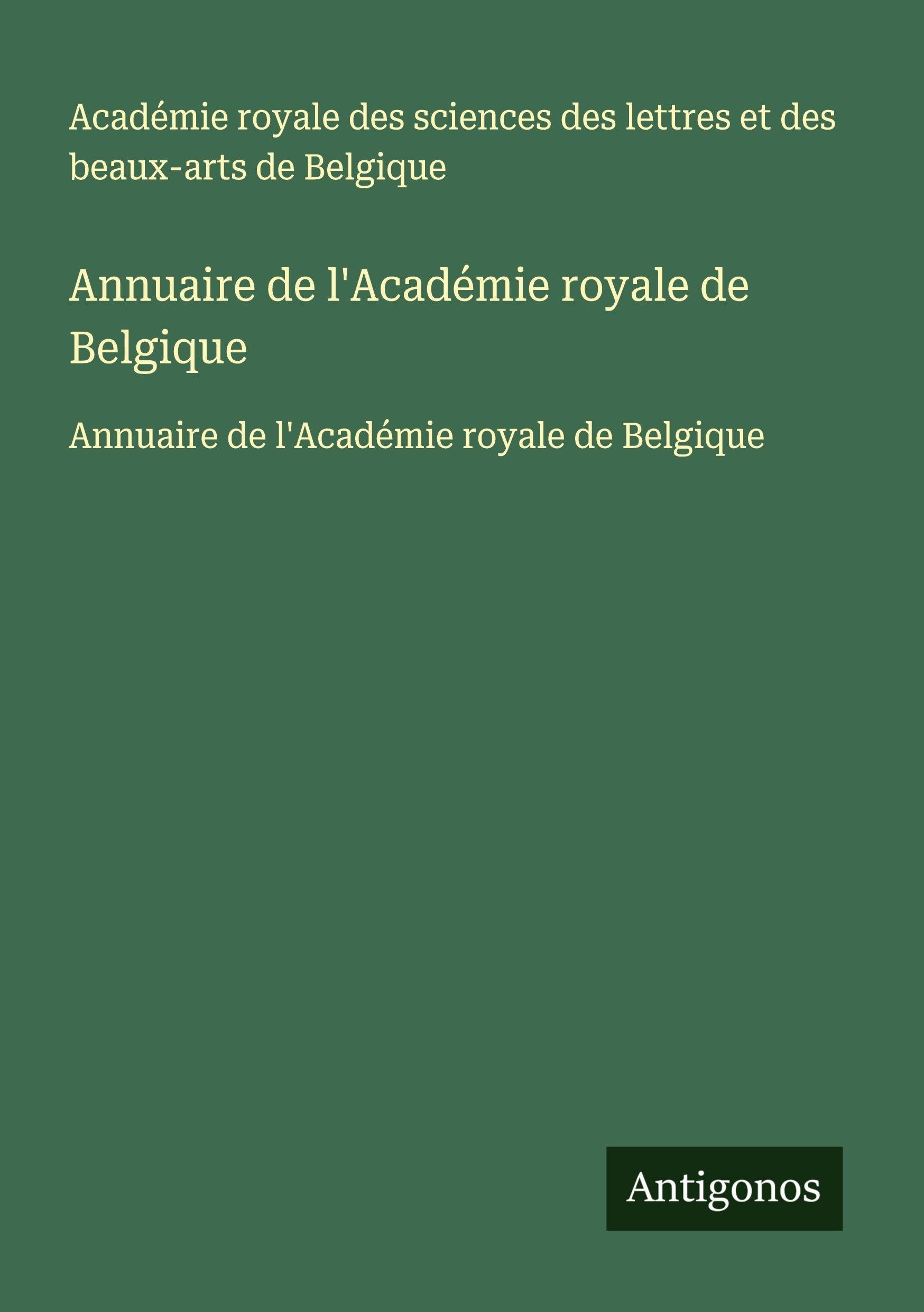 Annuaire de l'Académie royale de Belgique: Annuaire de l'Académie royale de Belgique Classics