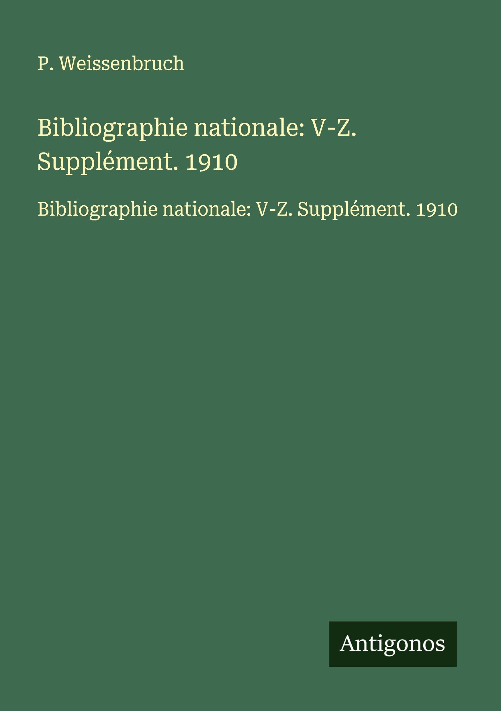Bibliographie nationale: V-Z. Supplément. 1910: Bibliographie nationale: V-Z. Supplément. 1910 Classics