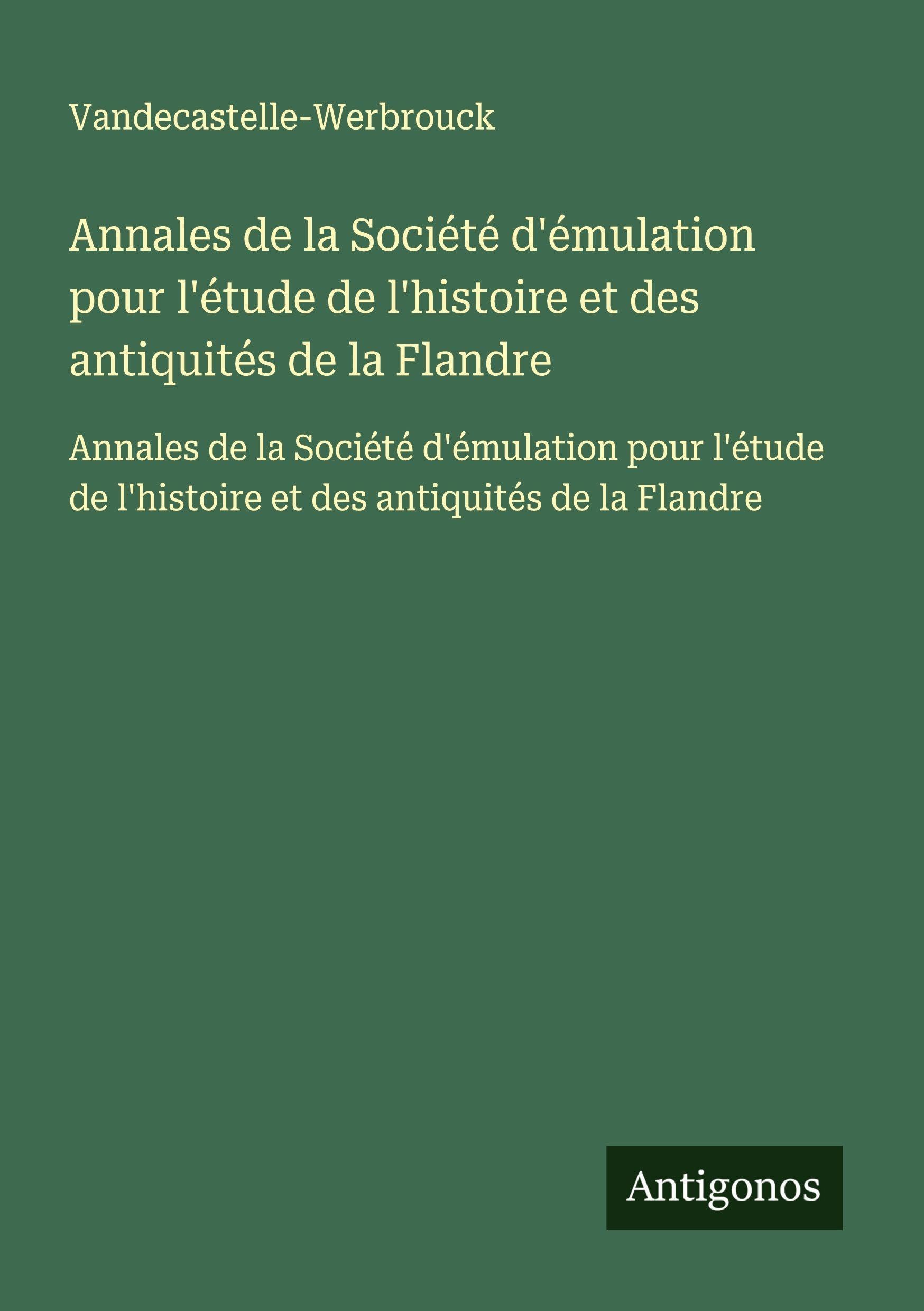 Annales de la Société d'émulation pour l'étude de l'histoire et des antiquités de la Flandre: Annales de la Société d'émulation pour l'étude de l'histoire et des antiquités de la Flandre Classics