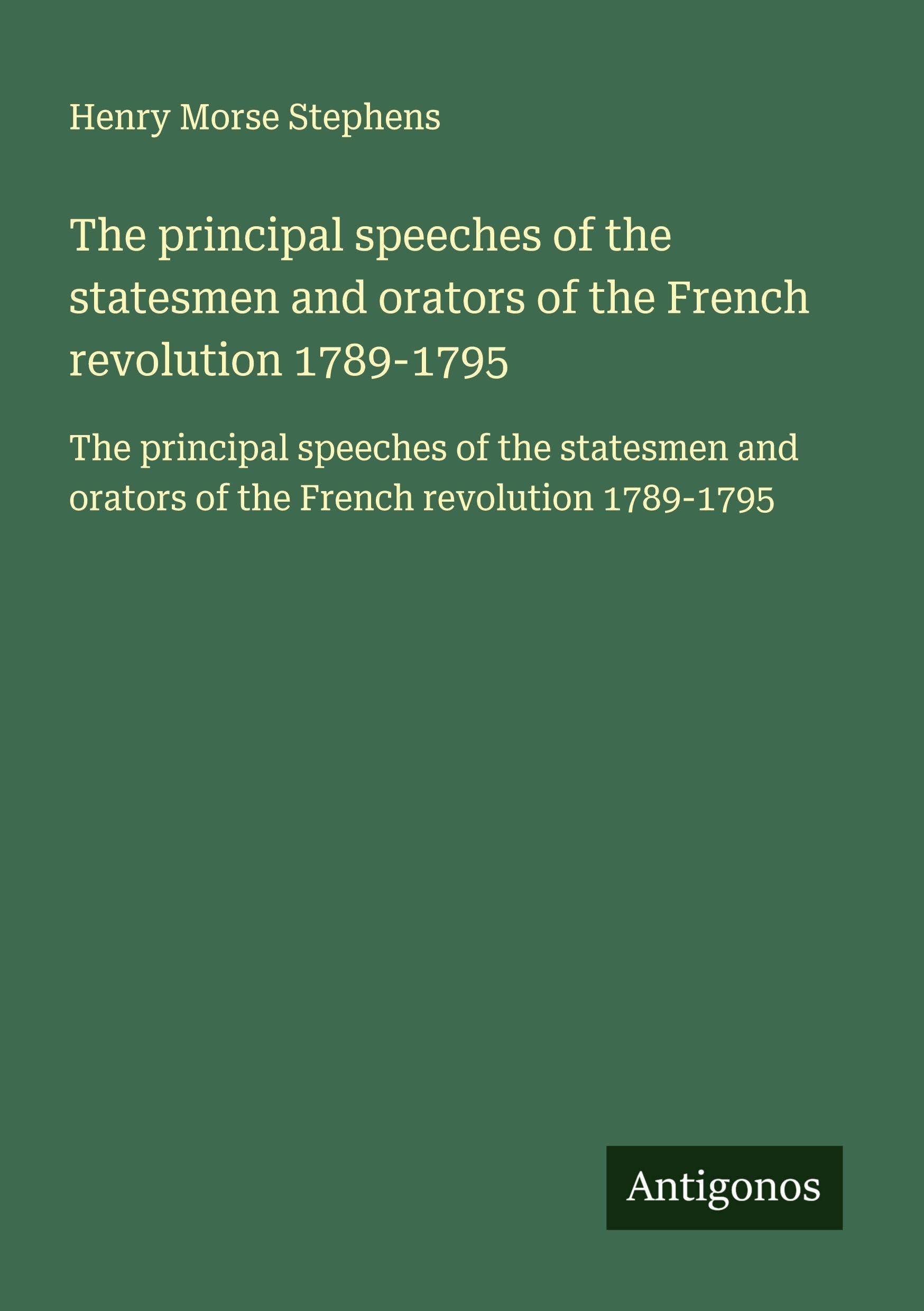 The principal speeches of the statesmen and orators of the French revolution 1789-1795 Classics