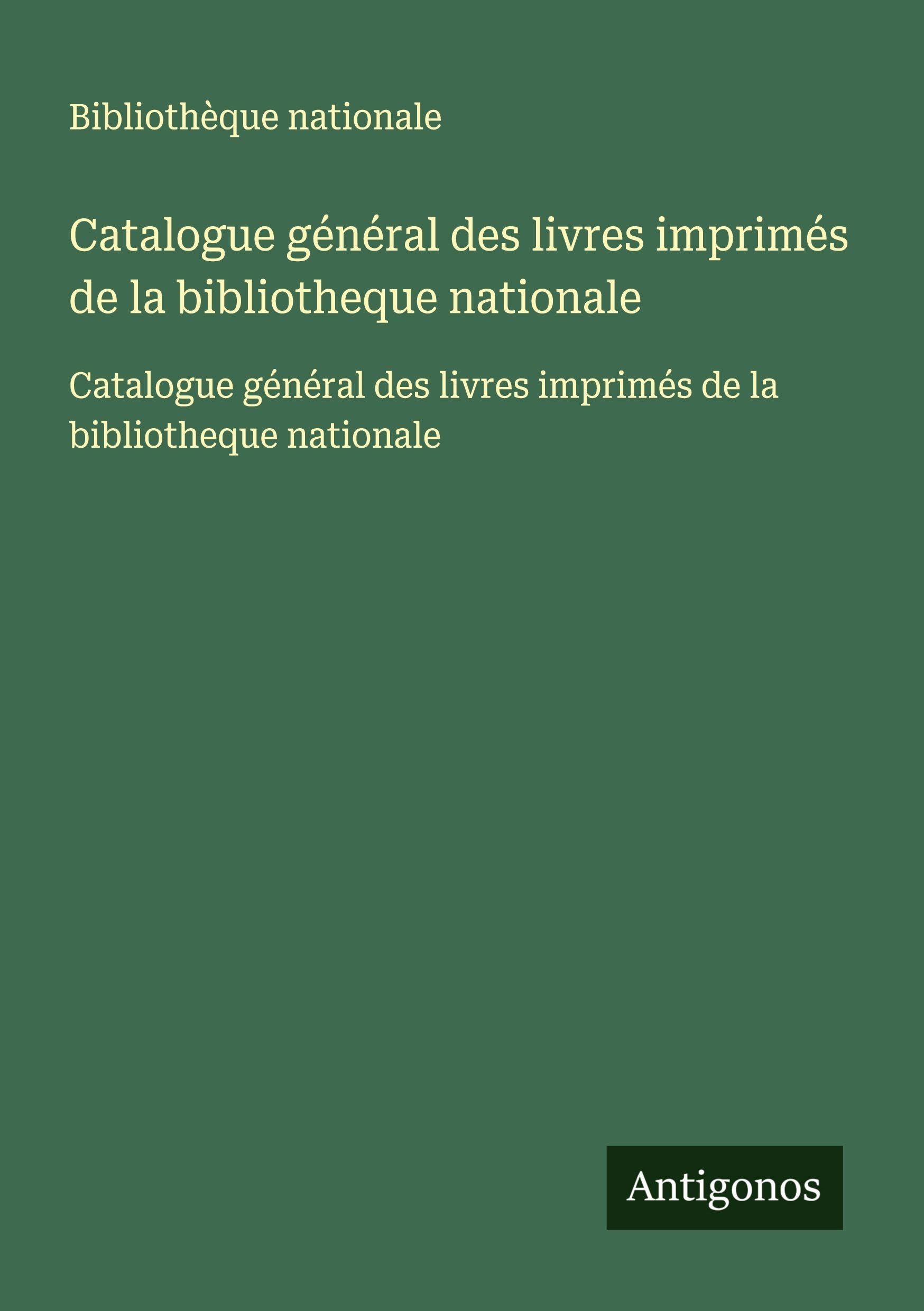 Catalogue général des livres imprimés de la bibliotheque nationale: Catalogue général des livres imprimés de la bibliotheque nationale Classics