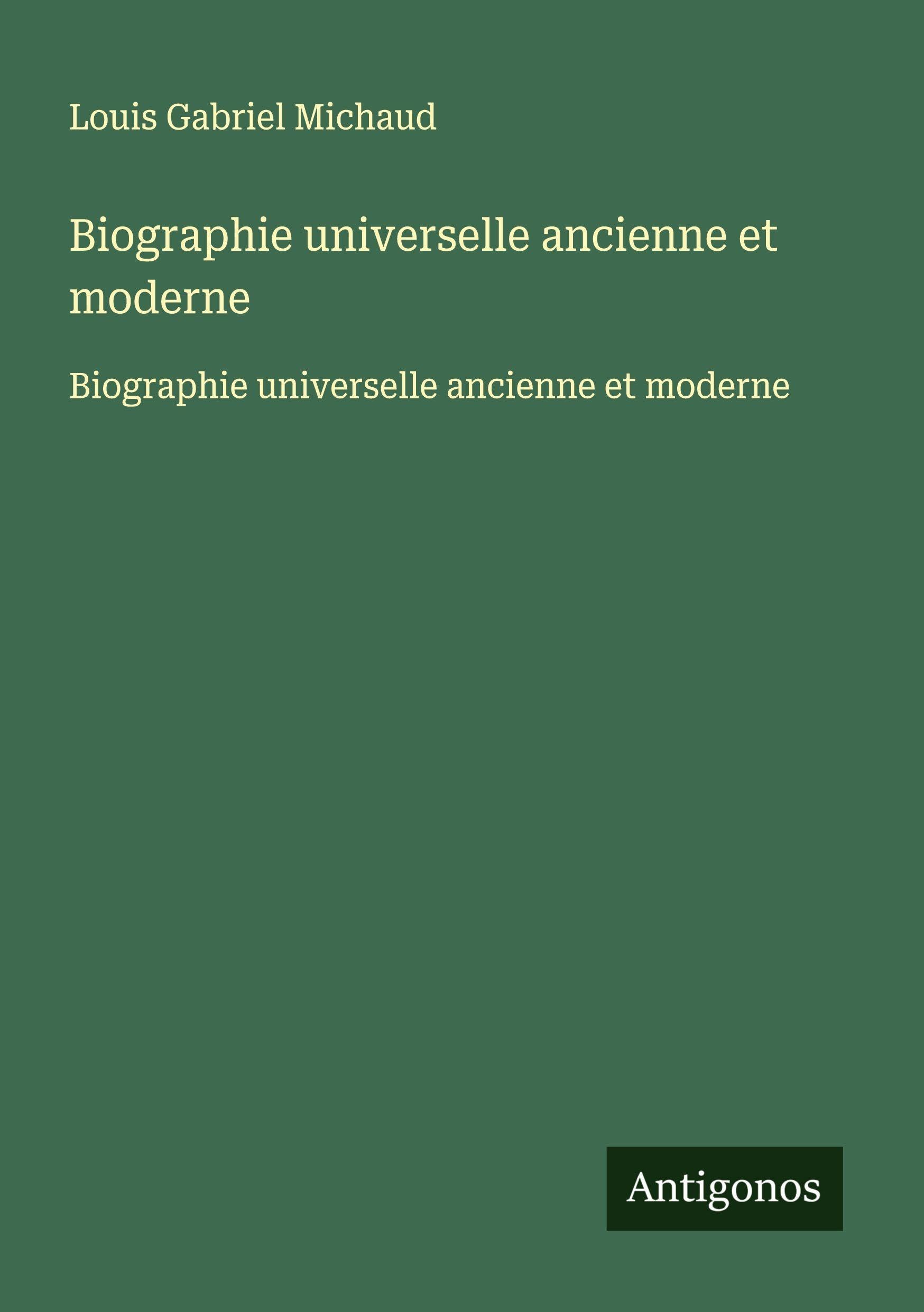 Biographie universelle ancienne et moderne: Biographie universelle ancienne et moderne Classics