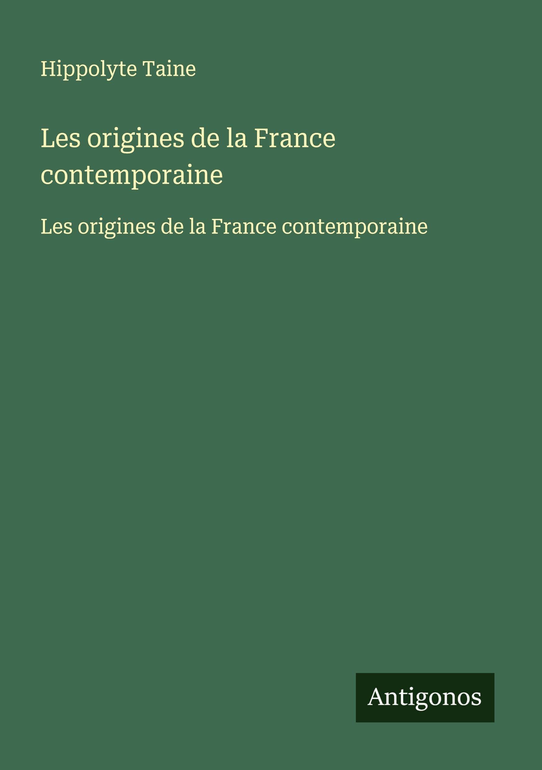 Les origines de la France contemporaine: Les origines de la France contemporaine Classics