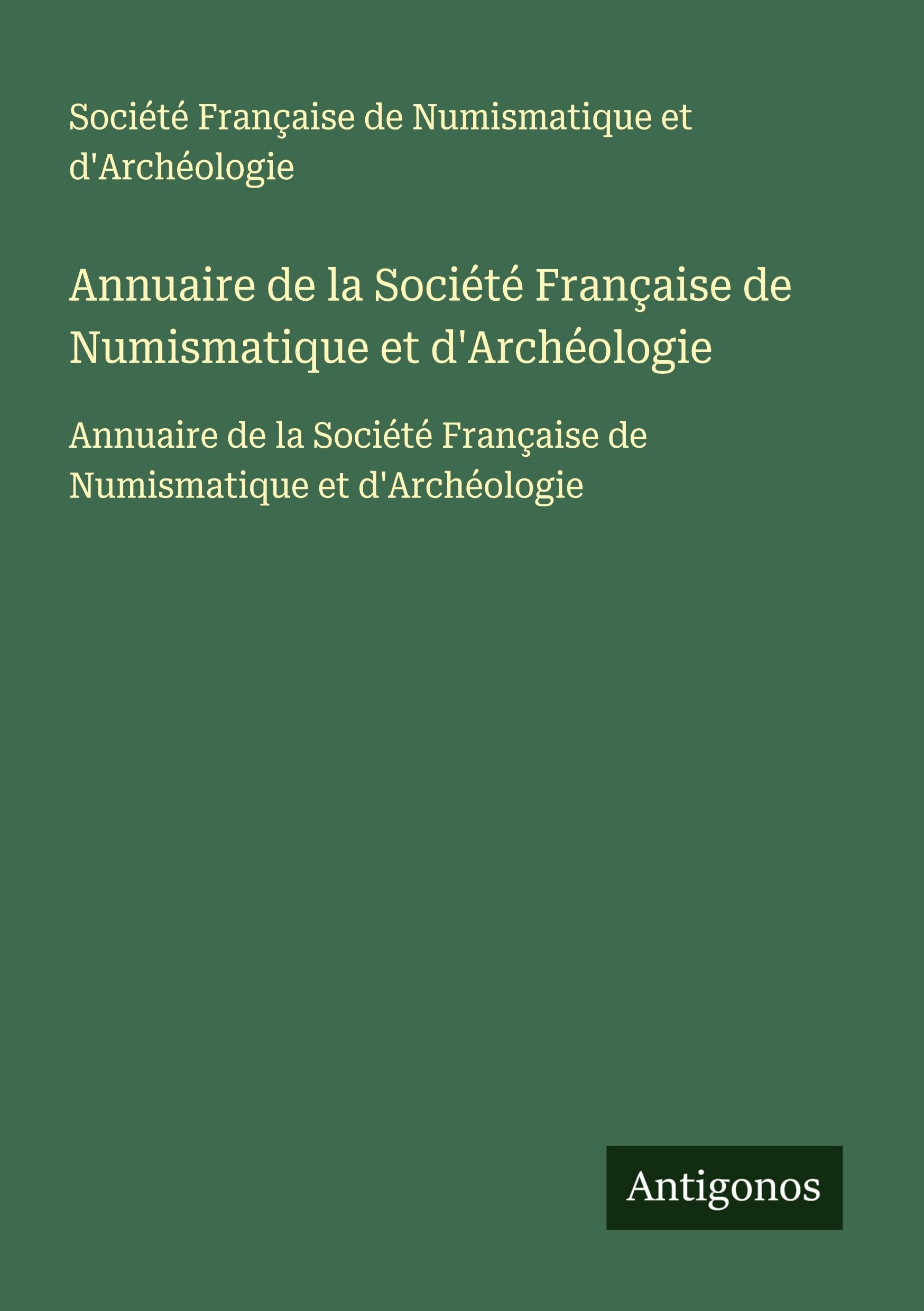 Annuaire de la Société Française de Numismatique et d'Archéologie: Annuaire de la Société Française de Numismatique et d'Archéologie Classics