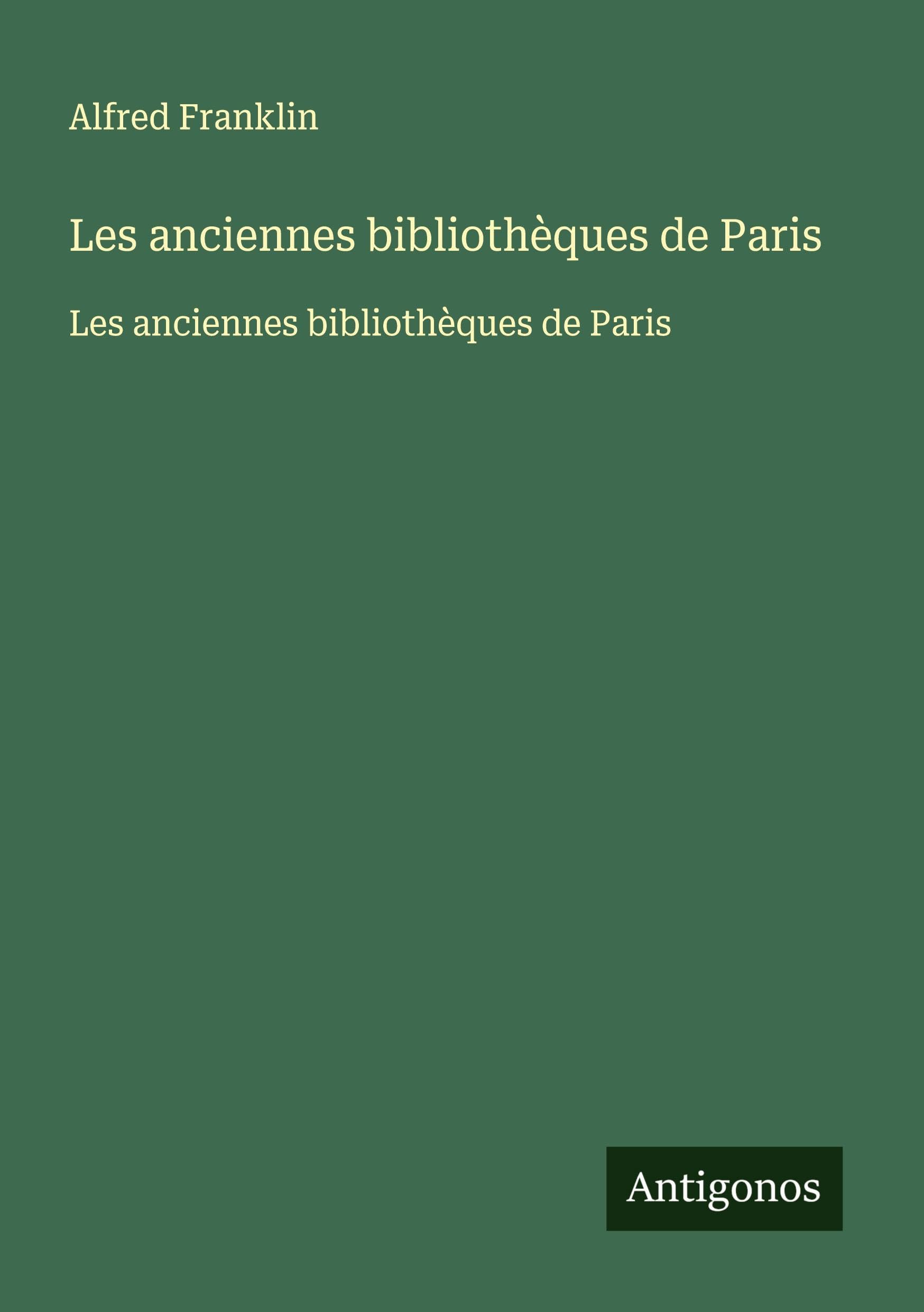 Les anciennes bibliothèques de Paris: Les anciennes bibliothèques de Paris Classics