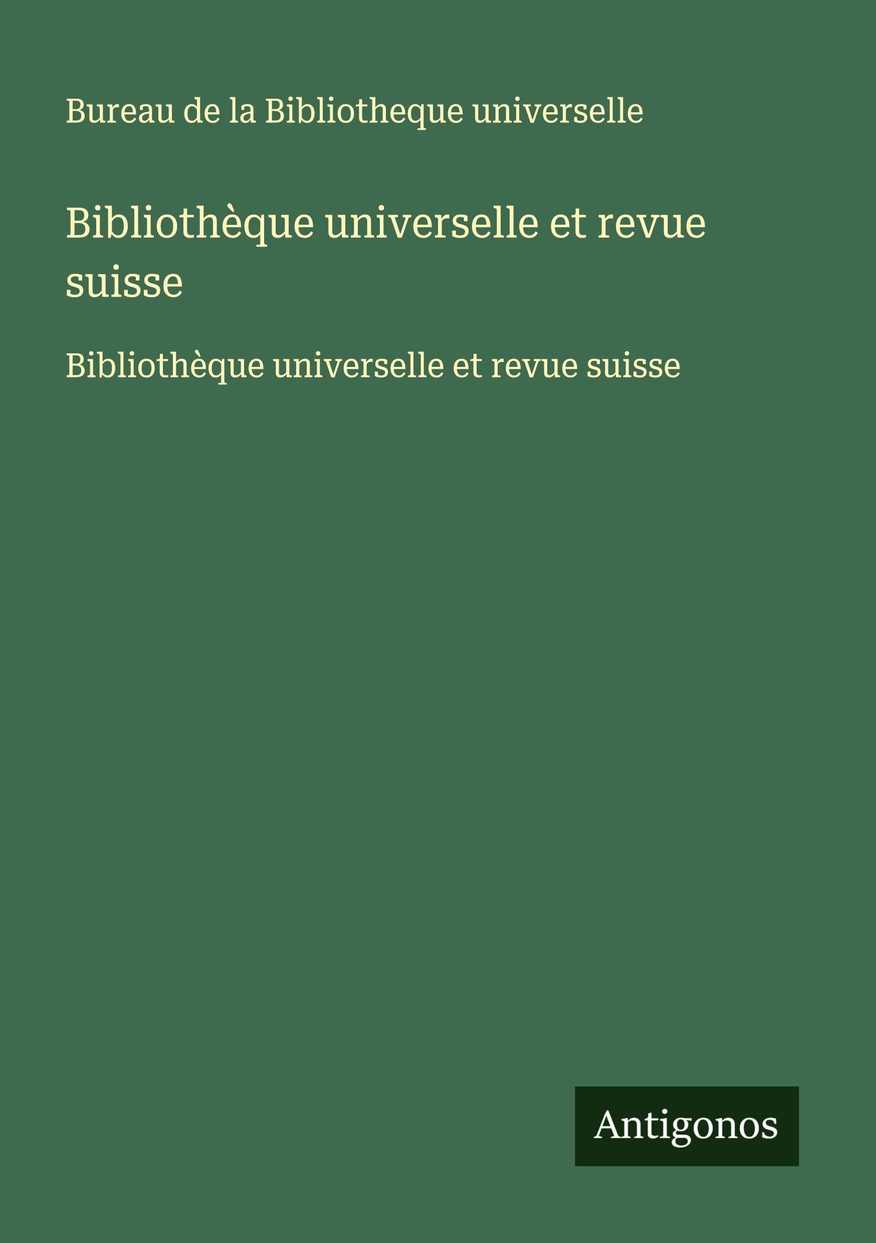 Bibliothèque universelle et revue suisse: Bibliothèque universelle et revue suisse Classics