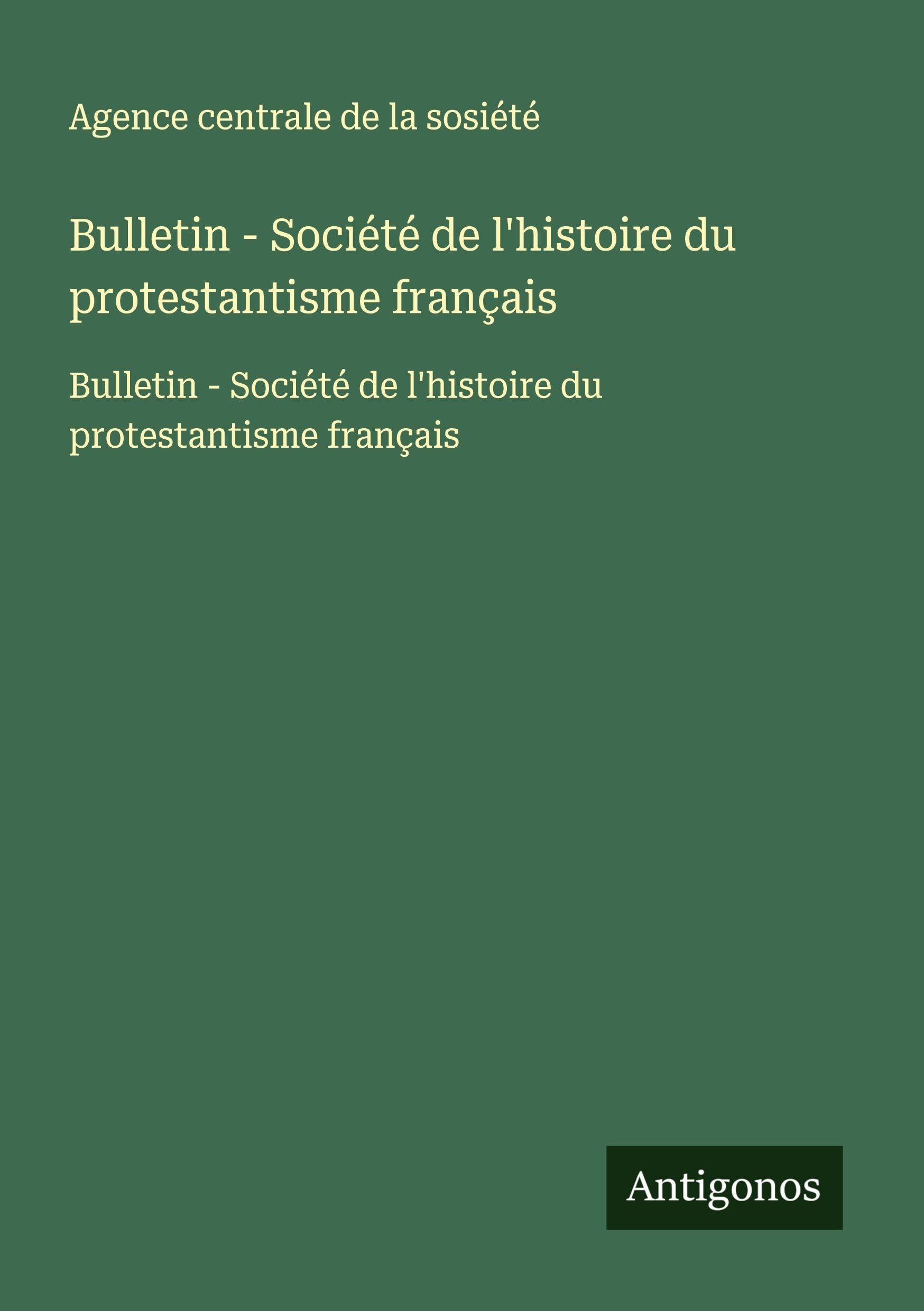 Bulletin - Société de l'histoire du protestantisme français: Bulletin - Société de l'histoire du protestantisme français Classics
