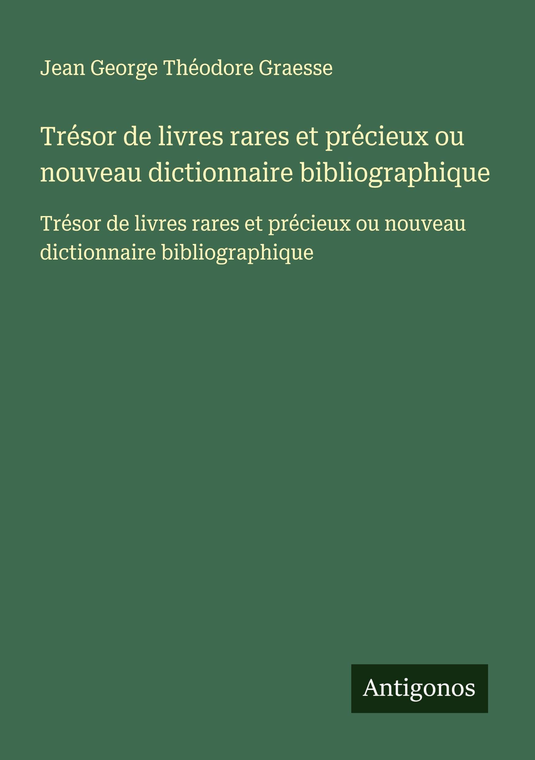 Trésor de livres rares et précieux ou nouveau dictionnaire bibliographique: Trésor de livres rares et précieux ou nouveau dictionnaire bibliographique Classics