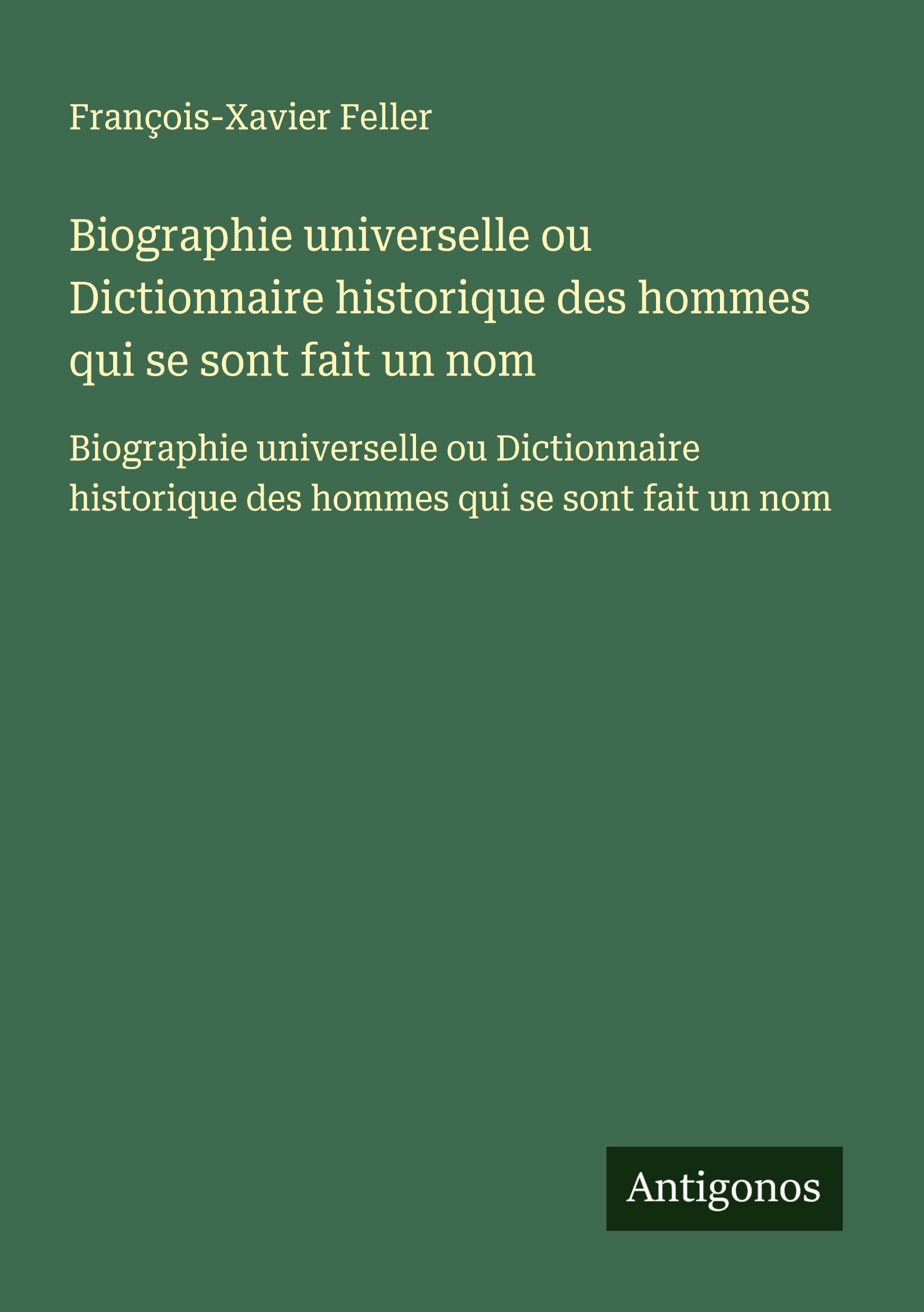 Biographie universelle ou Dictionnaire historique des hommes qui se sont fait un nom: Biographie universelle ou Dictionnaire historique des hommes qui se sont fait un nom Classics