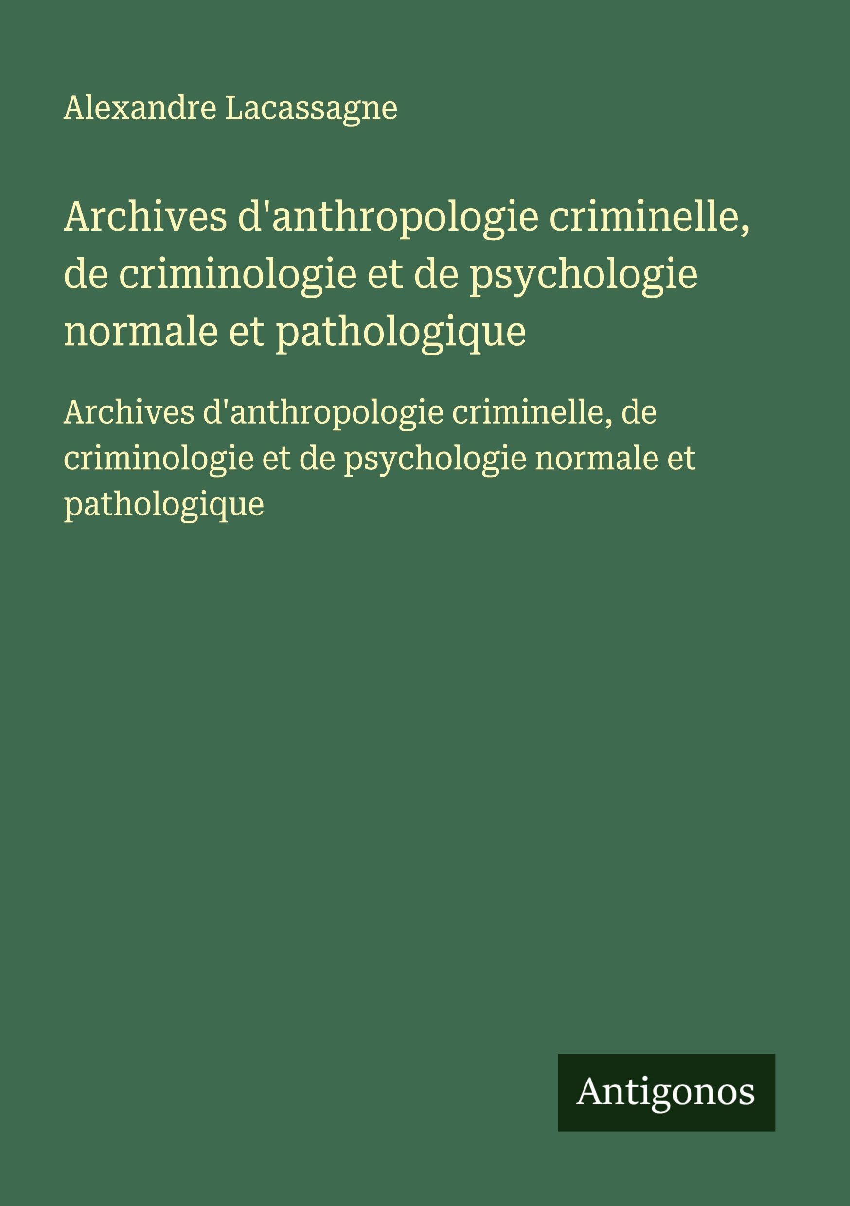 Archives d'anthropologie criminelle, de criminologie et de psychologie normale et pathologique: Archives d'anthropologie criminelle, de criminologie et de psychologie normale et pathologique Classics