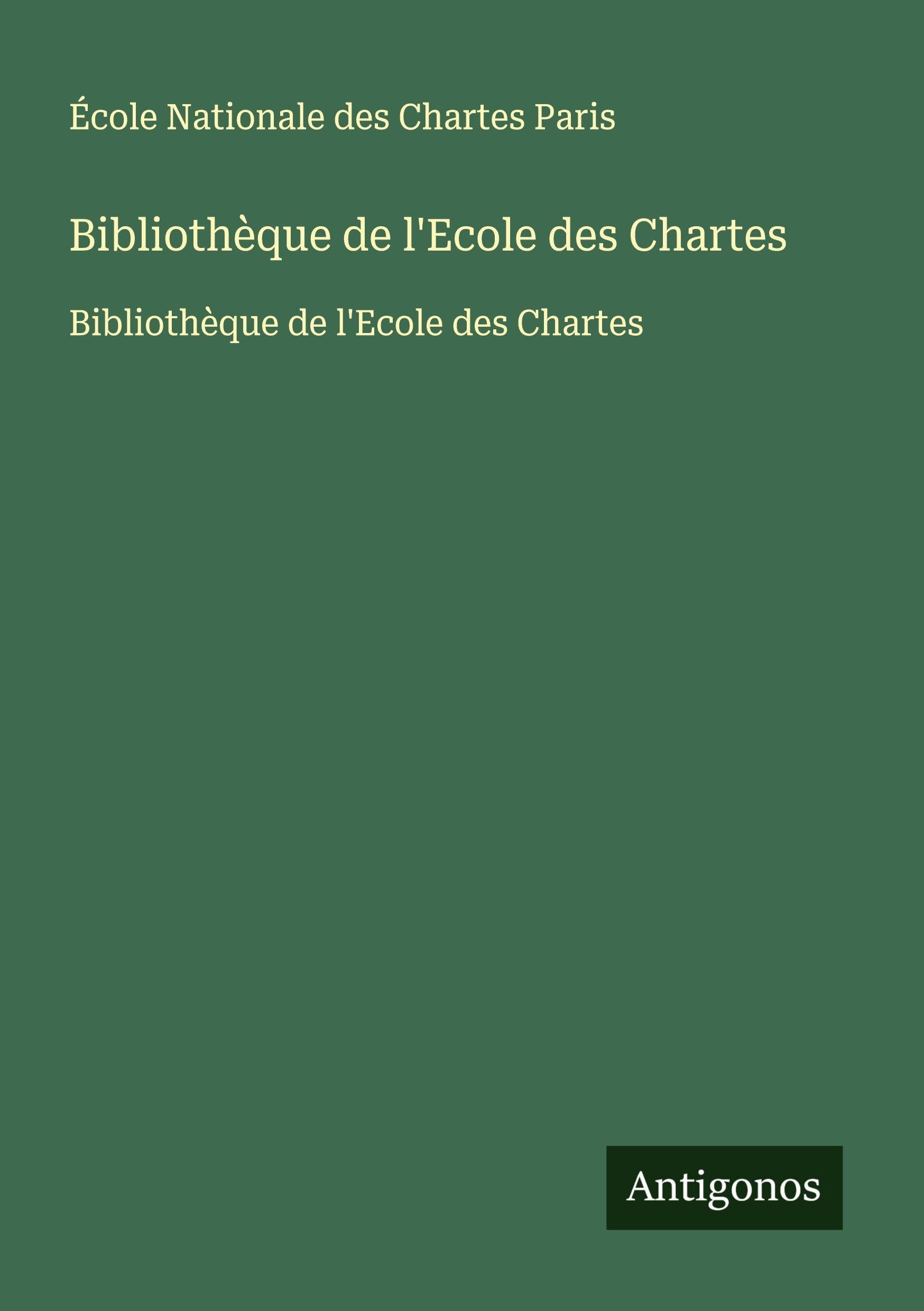Bibliothèque de l'Ecole des Chartes: Bibliothèque de l'Ecole des Chartes Classics