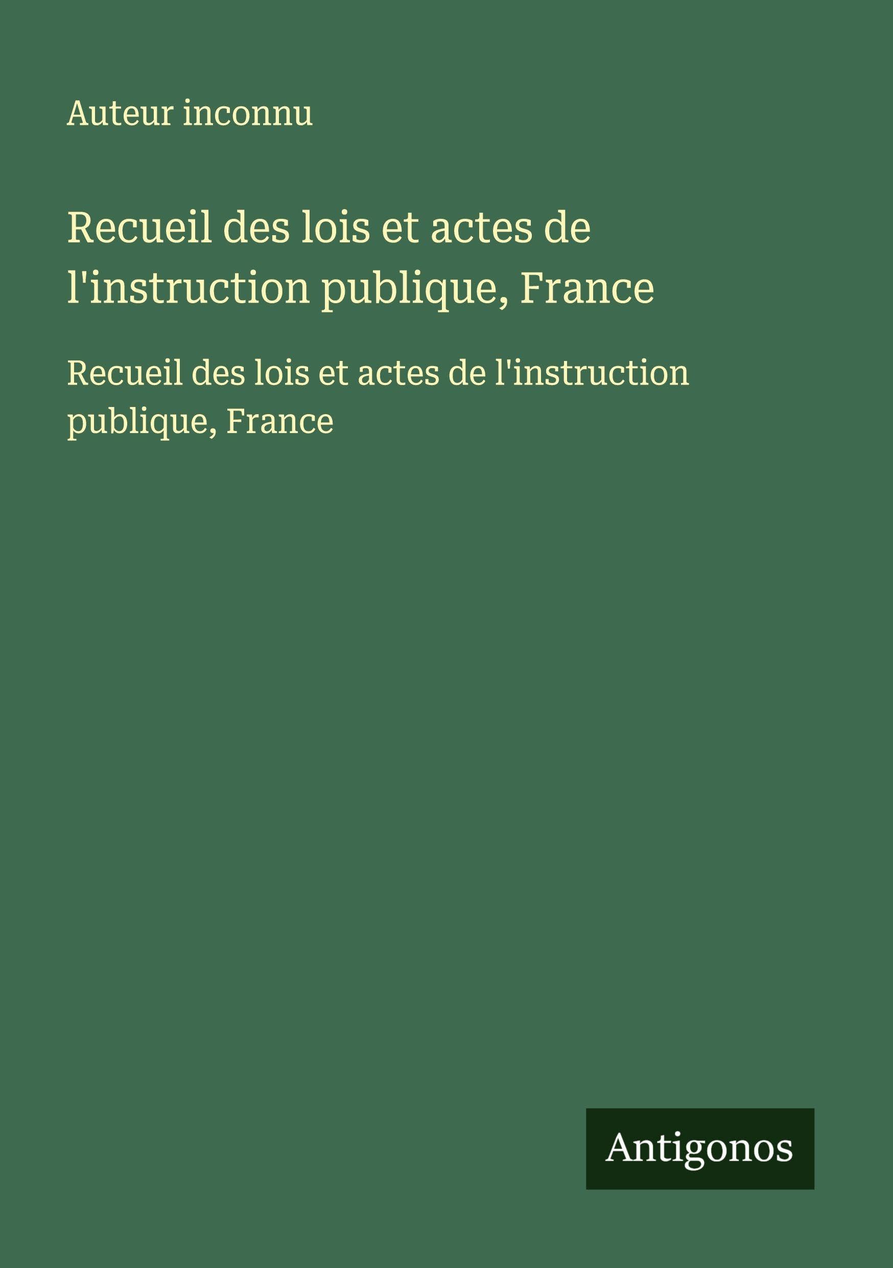 Recueil des lois et actes de l'instruction publique, France: Recueil des lois et actes de l'instruction publique, France Classics