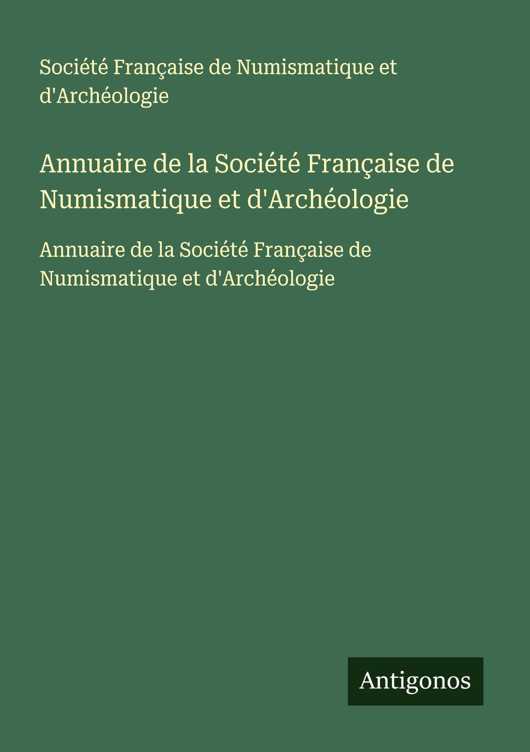 Annuaire de la Société Française de Numismatique et d'Archéologie: Annuaire de la Société Française de Numismatique et d'Archéologie Classics