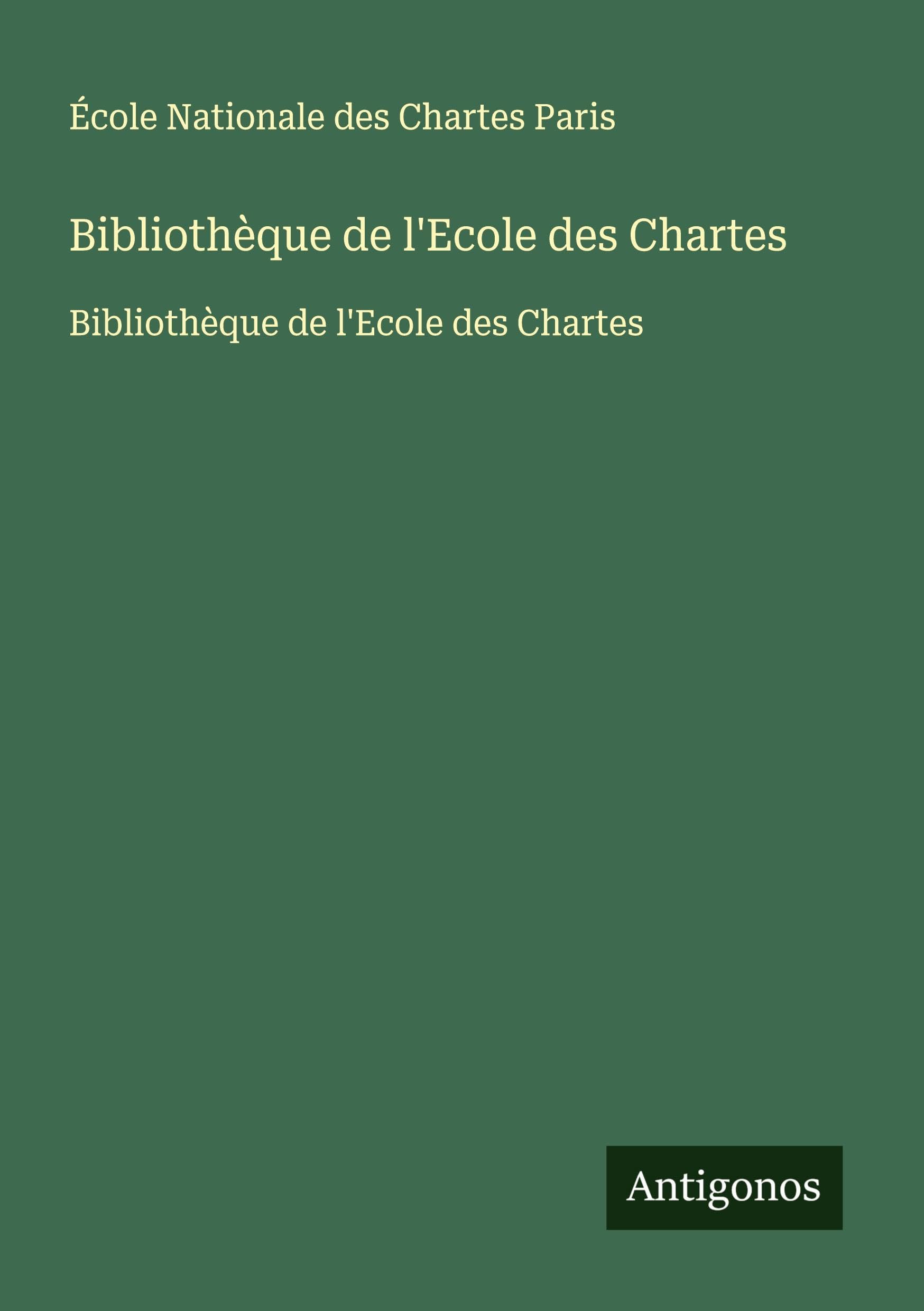 Bibliothèque de l'Ecole des Chartes: Bibliothèque de l'Ecole des Chartes Classics