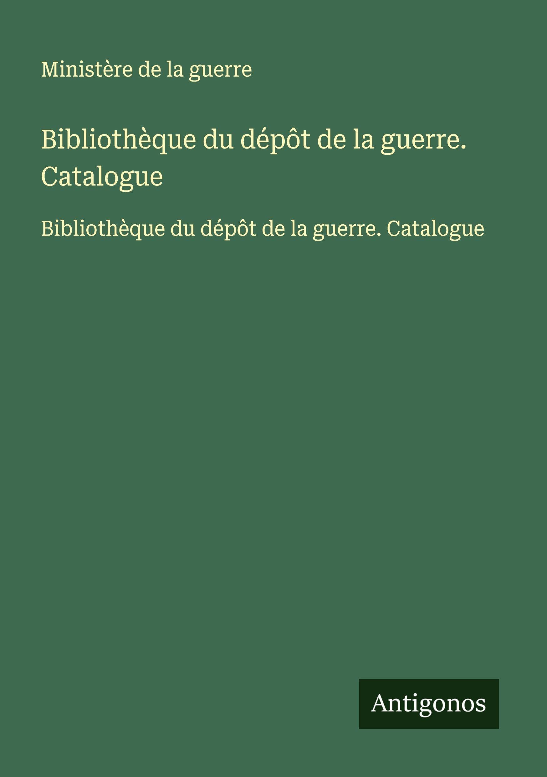 Bibliothèque du dépôt de la guerre. Catalogue: Bibliothèque du dépôt de la guerre. Catalogue Classics