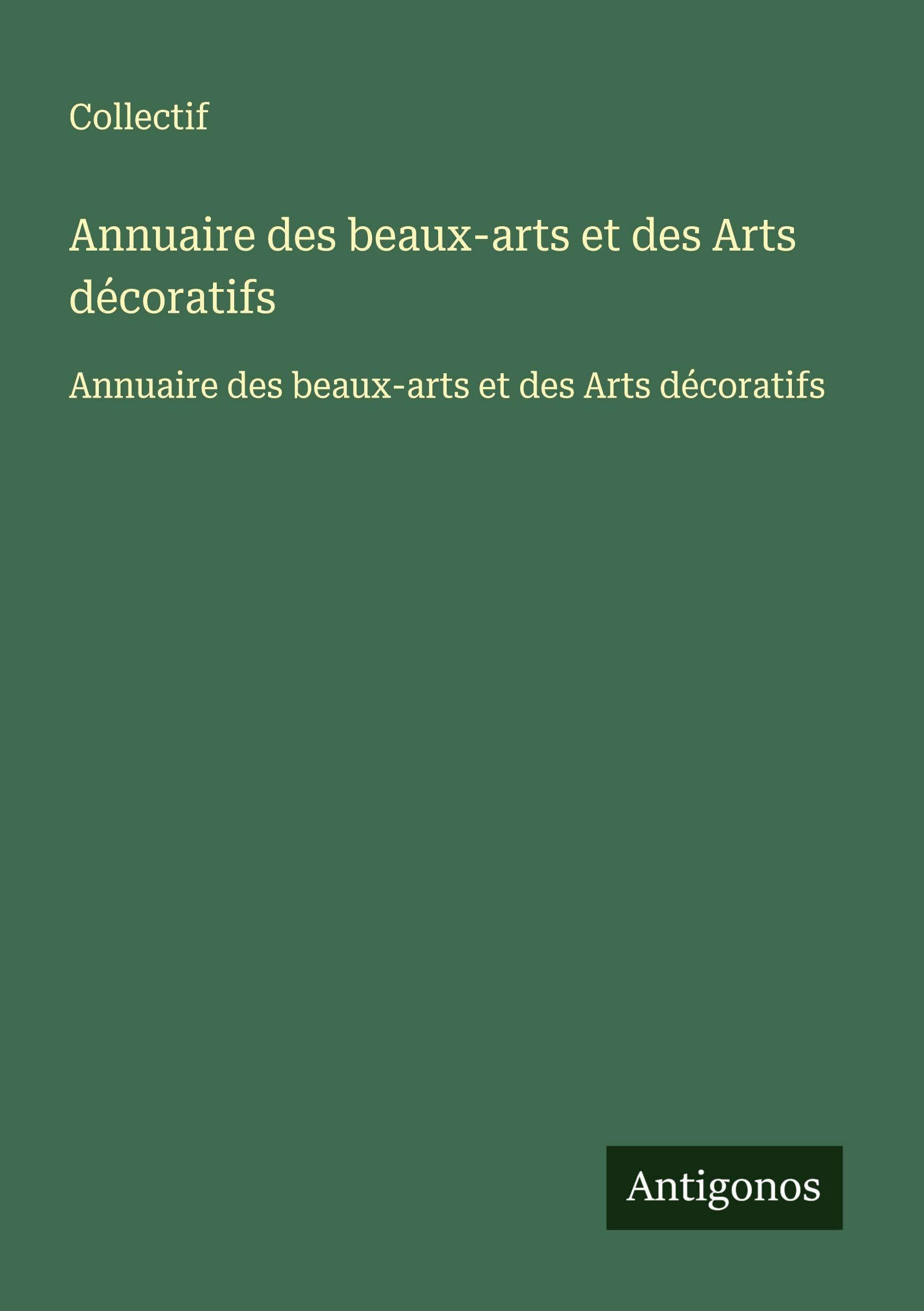 Annuaire des beaux-arts et des Arts décoratifs: Annuaire des beaux-arts et des Arts décoratifs Classics