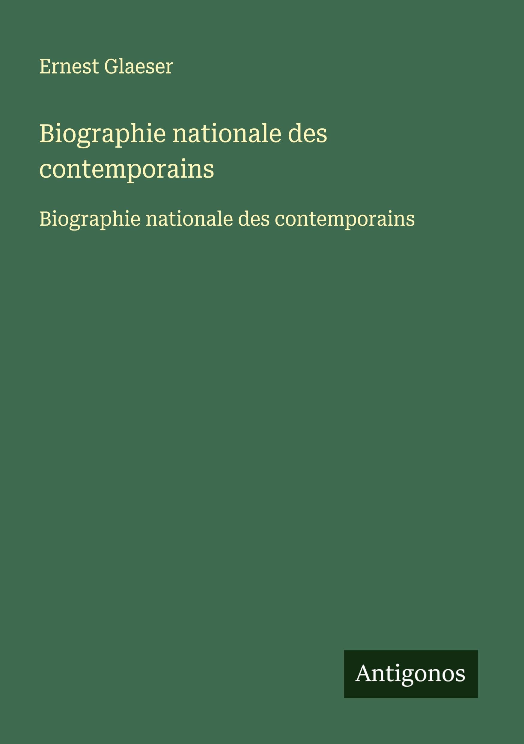 Biographie nationale des contemporains: Biographie nationale des contemporains Classics