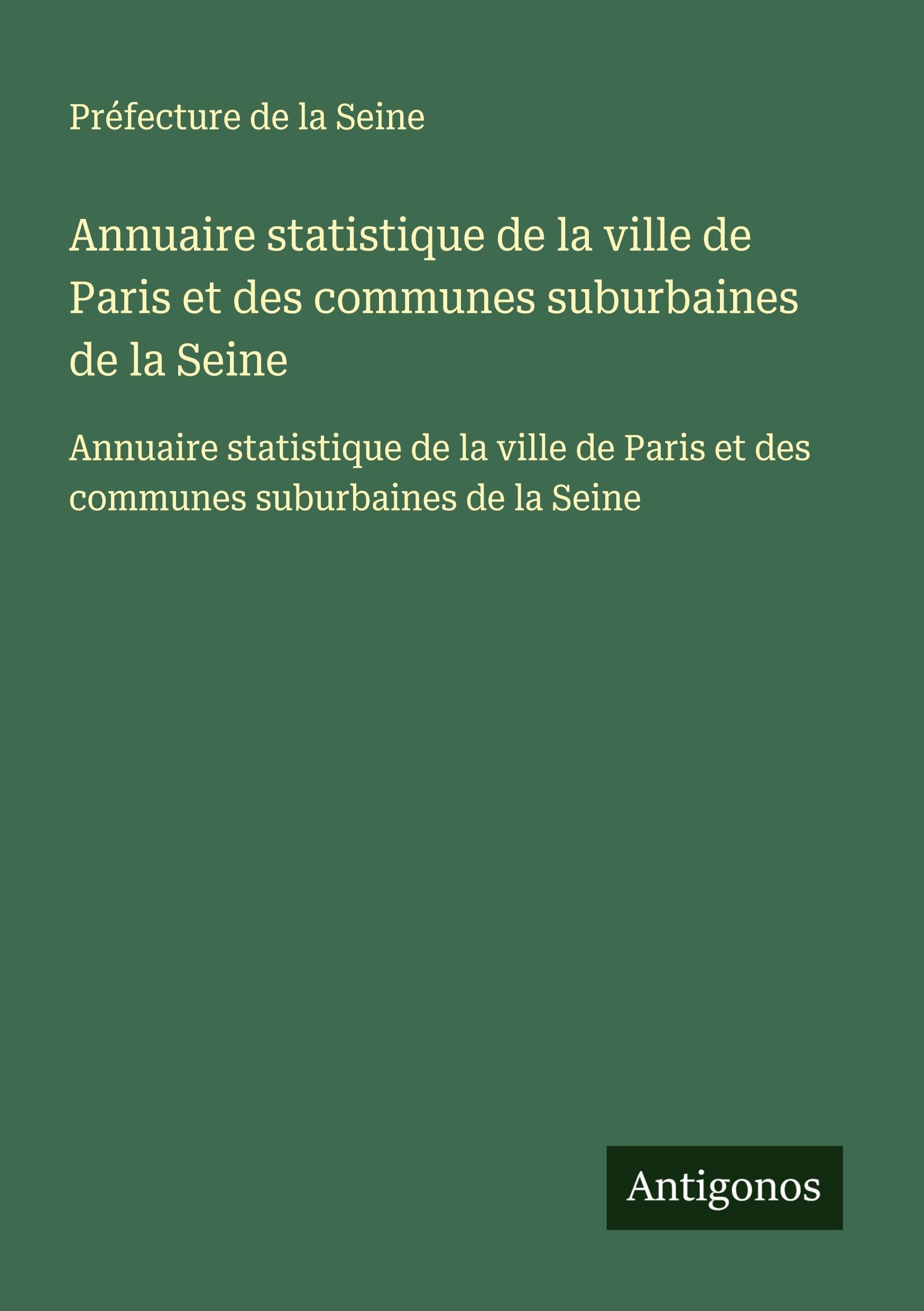 Annuaire statistique de la ville de Paris et des communes suburbaines de la Seine: Annuaire statistique de la ville de Paris et des communes suburbaines de la Seine Classics