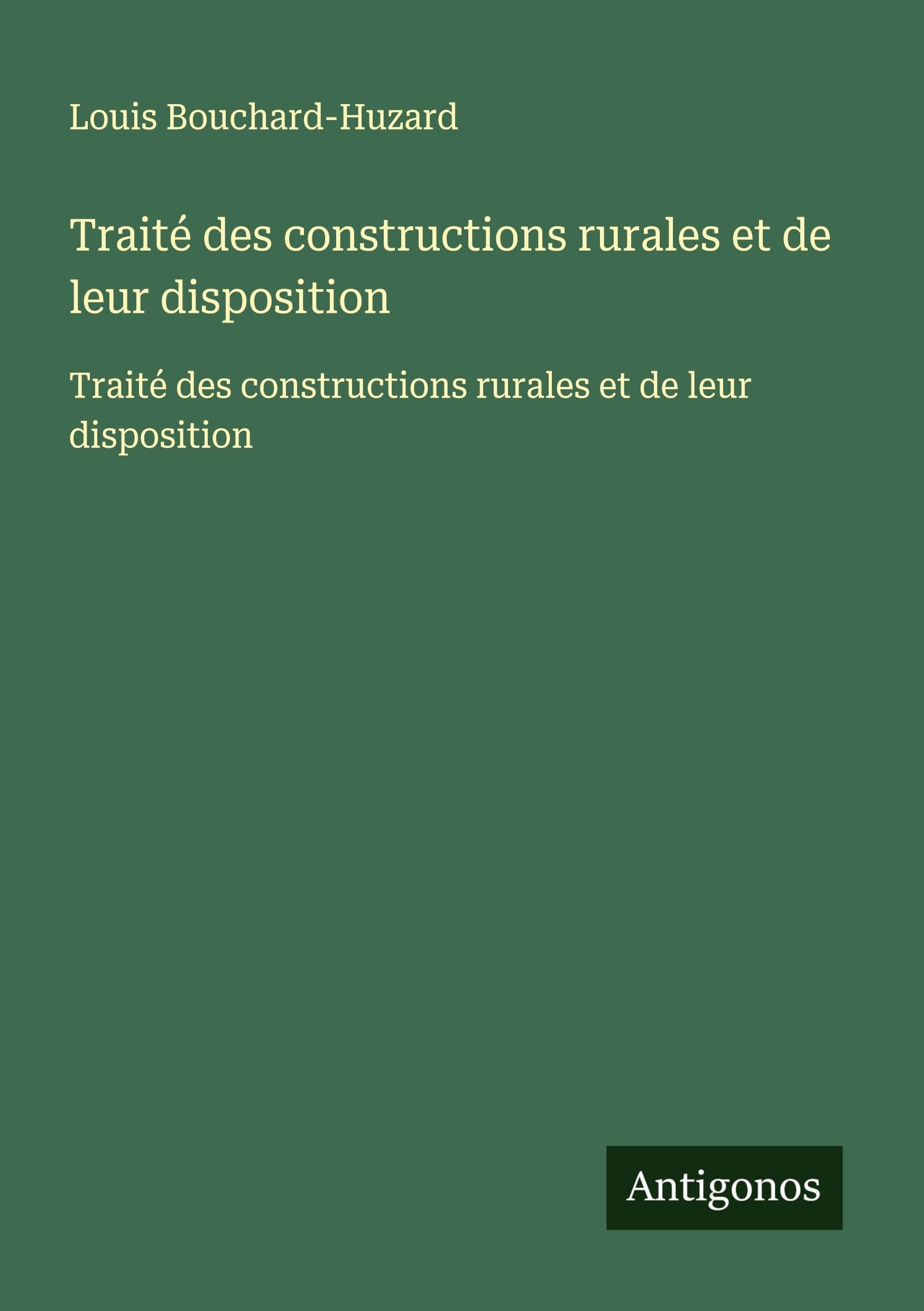 Traité des constructions rurales et de leur disposition: Traité des constructions rurales et de leur disposition Classics