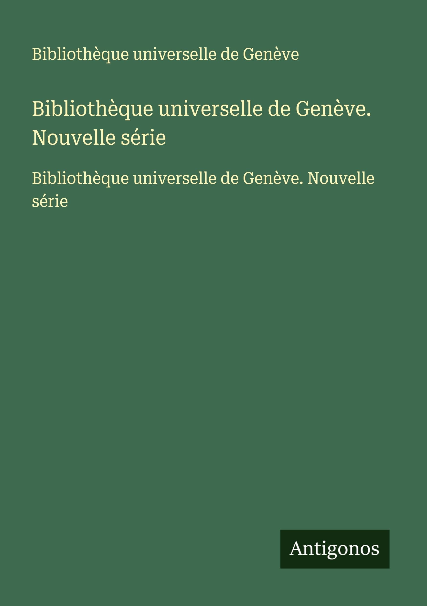 Bibliothèque universelle de Genève. Nouvelle série: Bibliothèque universelle de Genève. Nouvelle série Classics