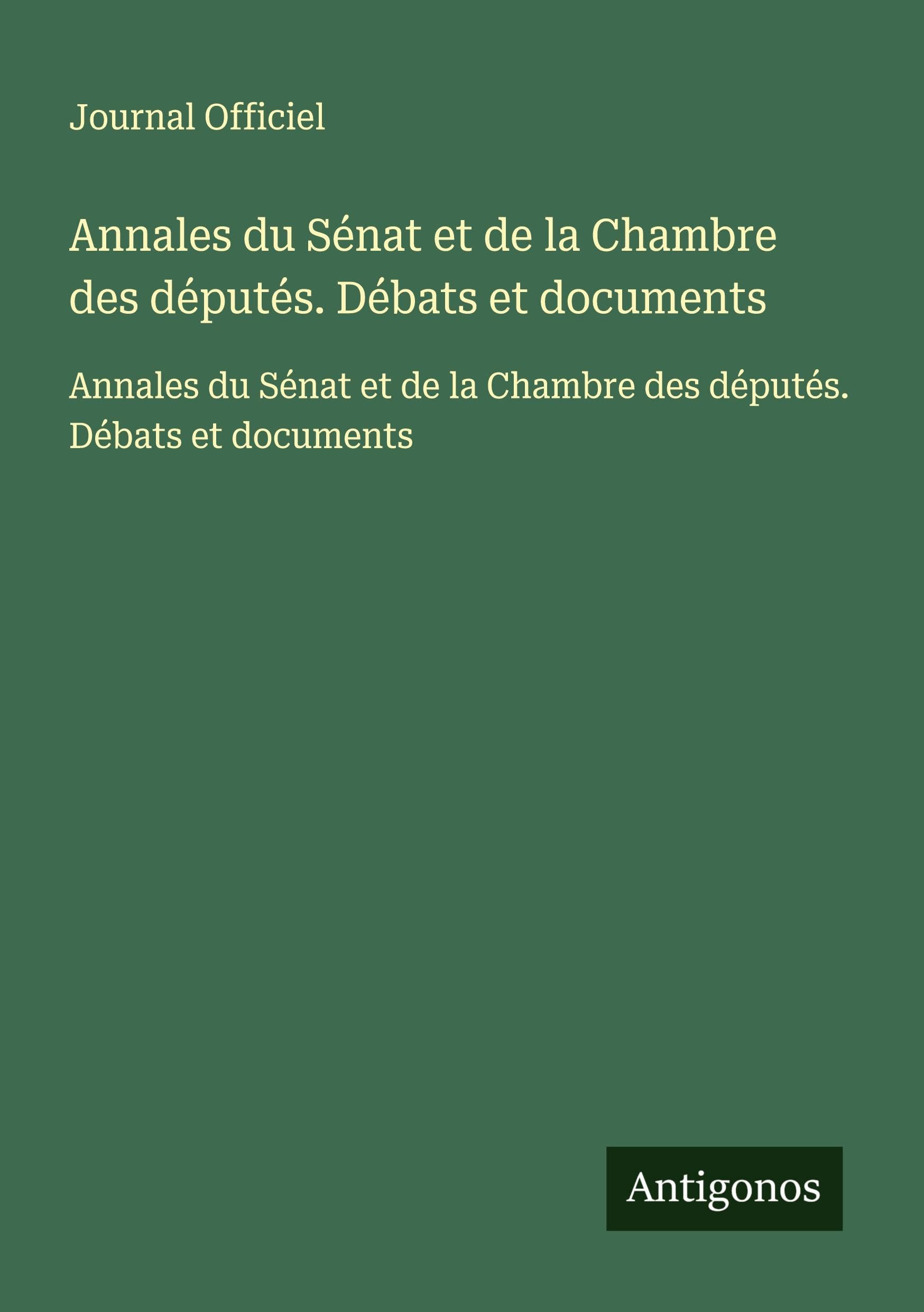 Annales du Sénat et de la Chambre des députés. Débats et documents: Annales du Sénat et de la Chambre des députés. Débats et documents Classics