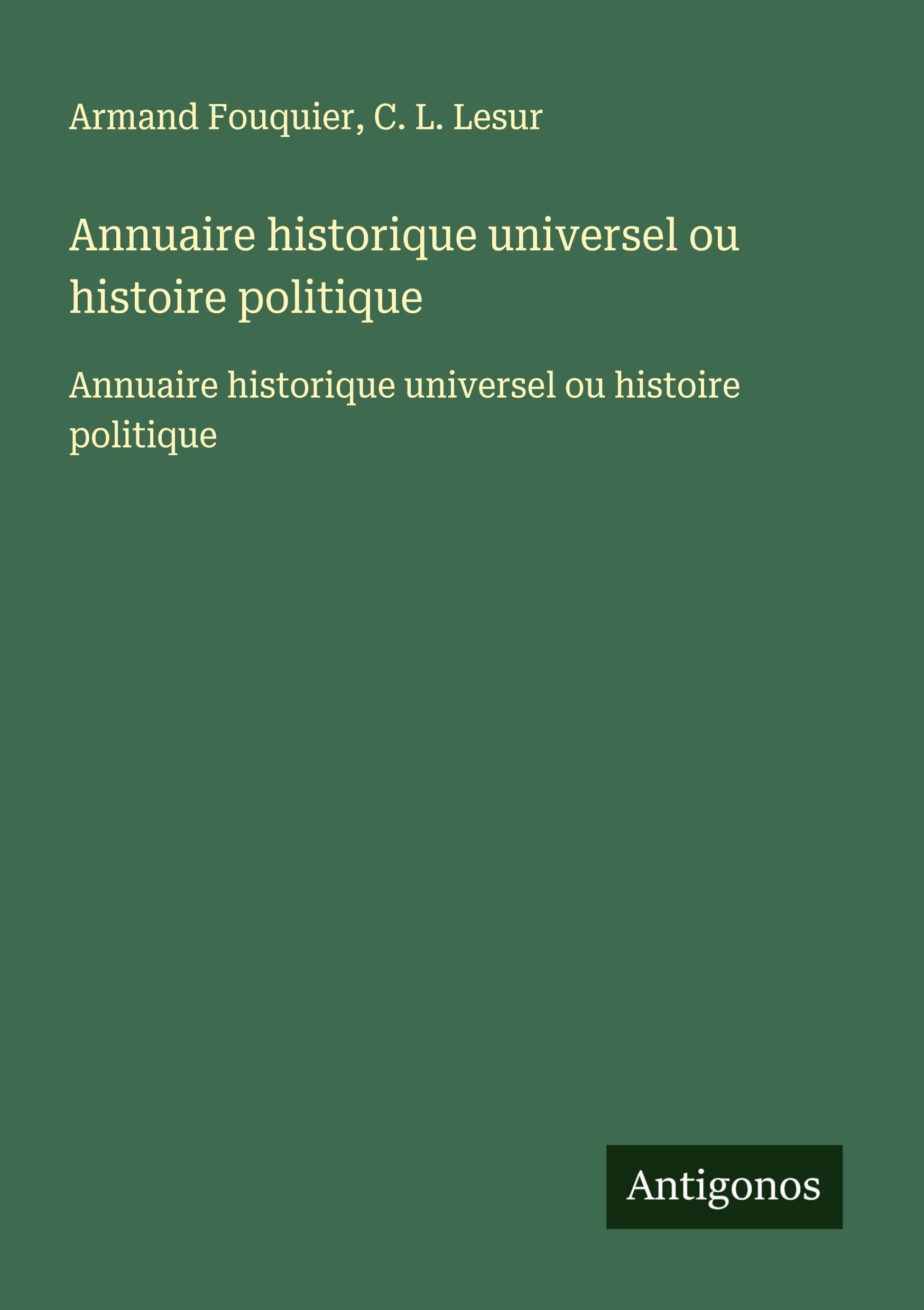 Annuaire historique universel ou histoire politique: Annuaire historique universel ou histoire politique Classics