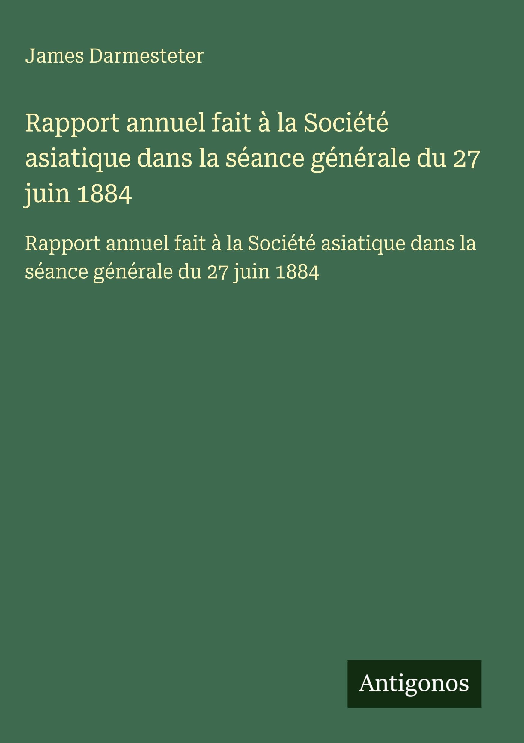 Rapport annuel fait à la Société asiatique dans la séance générale du 27 juin 1884: Rapport annuel fait à la Société asiatique dans la séance générale du 27 juin 1884 Classics