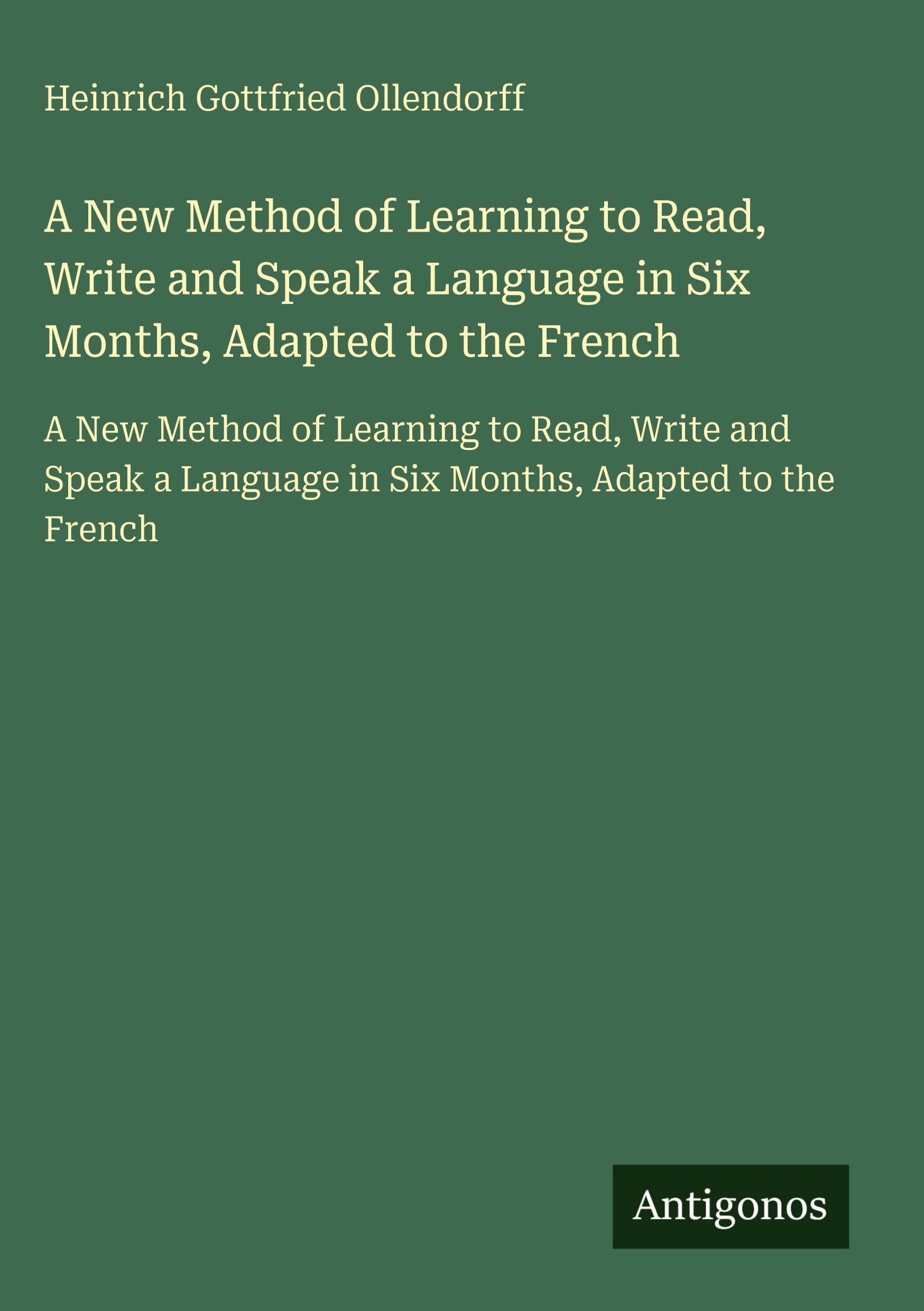 A New Method of Learning to Read, Write and Speak a Language in Six Months, Adapted to the French Classics