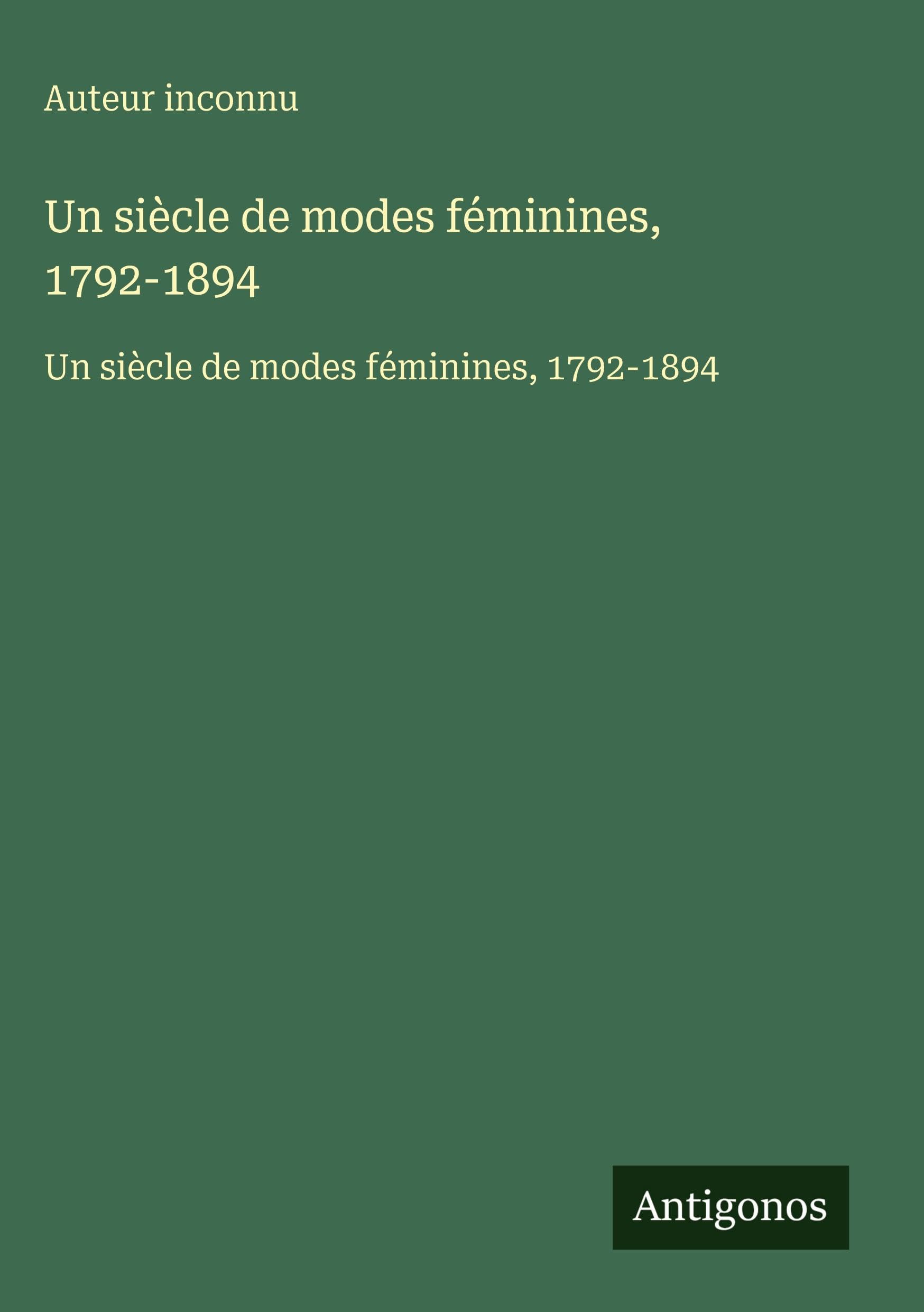 Un siècle de modes féminines, 1792-1894: Un siècle de modes féminines, 1792-1894 Classics