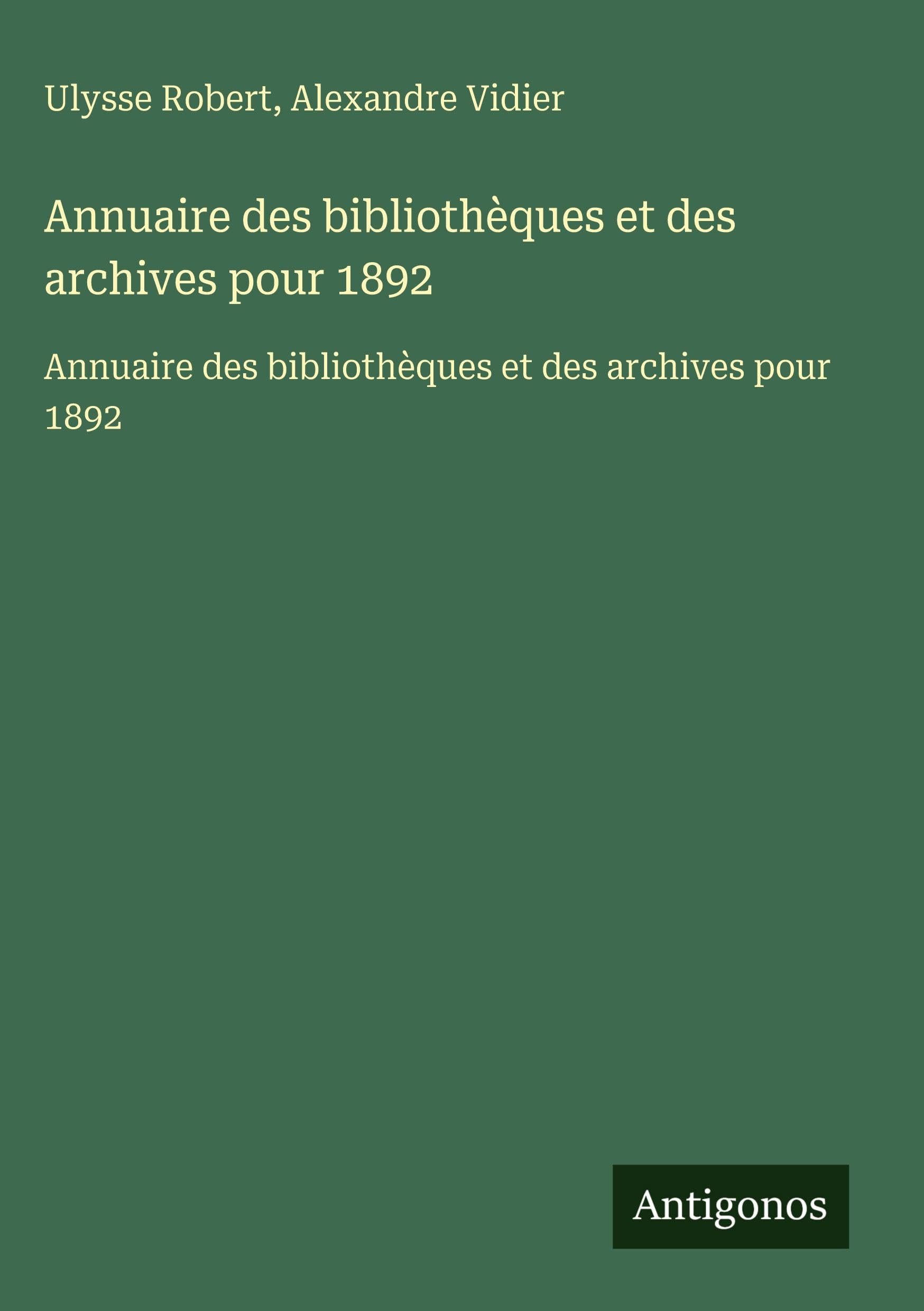 Annuaire des bibliothèques et des archives pour 1892: Annuaire des bibliothèques et des archives pour 1892 Classics