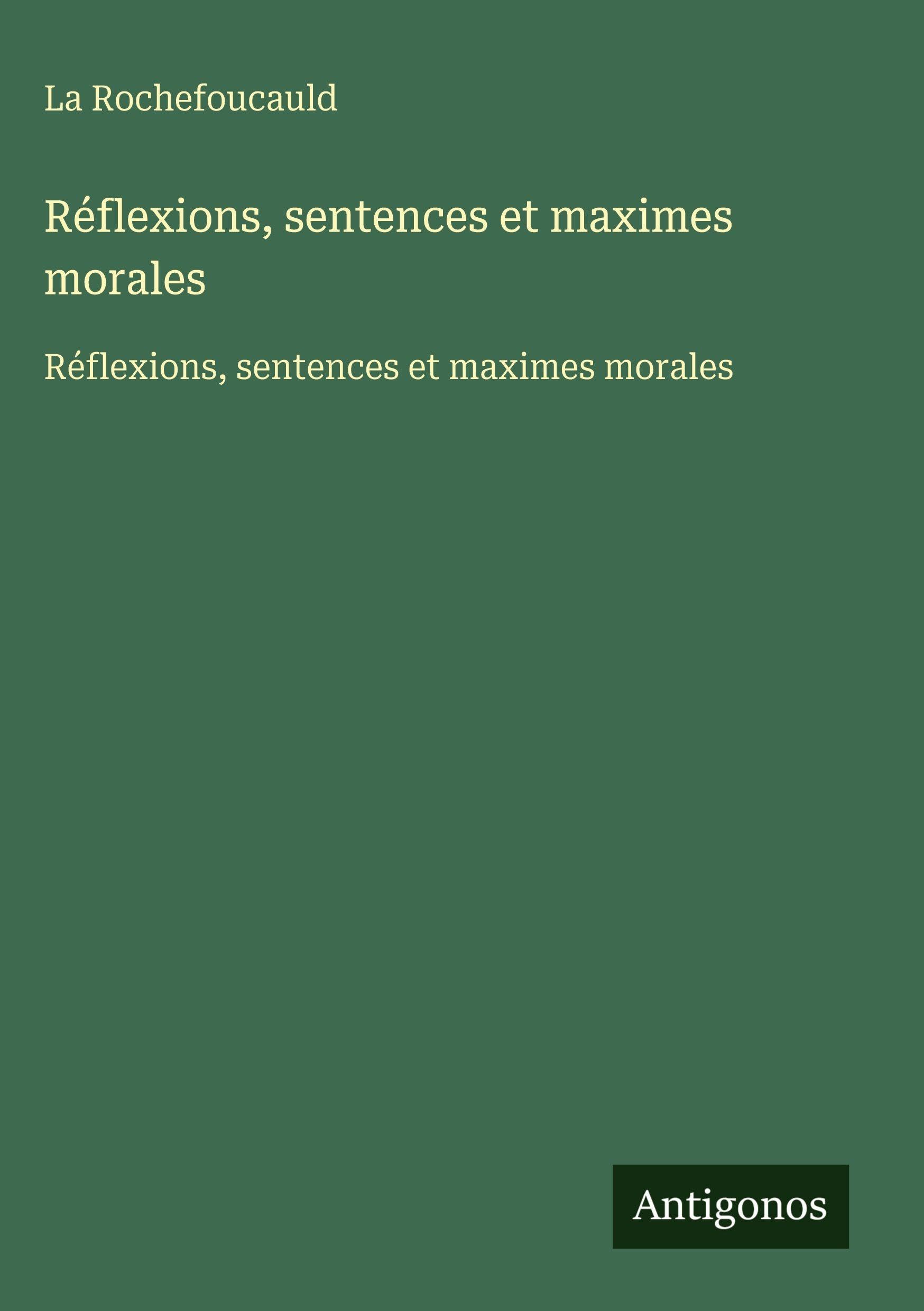 Réflexions, sentences et maximes morales: Réflexions, sentences et maximes morales Classics