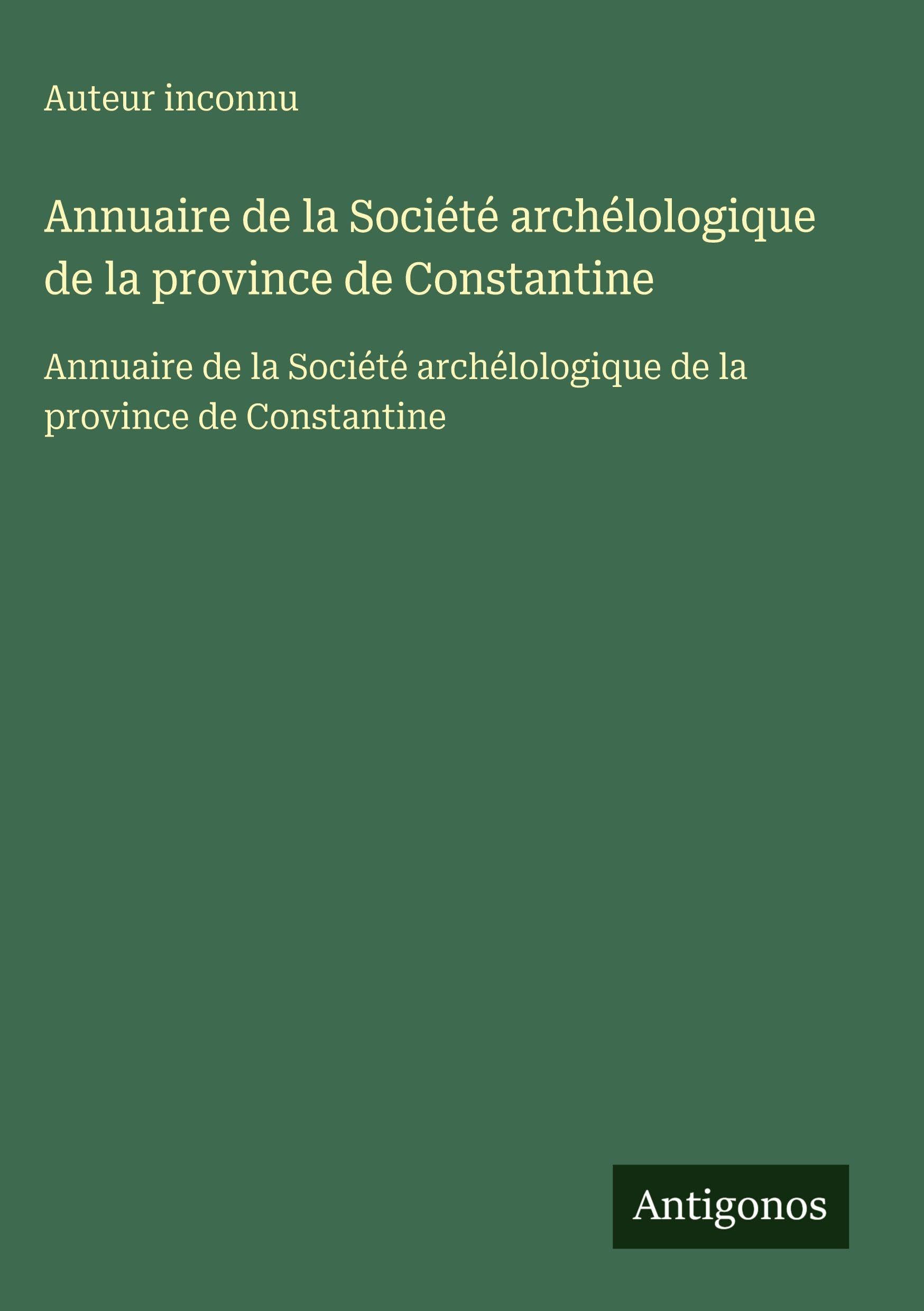 Annuaire de la Société archélologique de la province de Constantine: Annuaire de la Société archélologique de la province de Constantine Classics