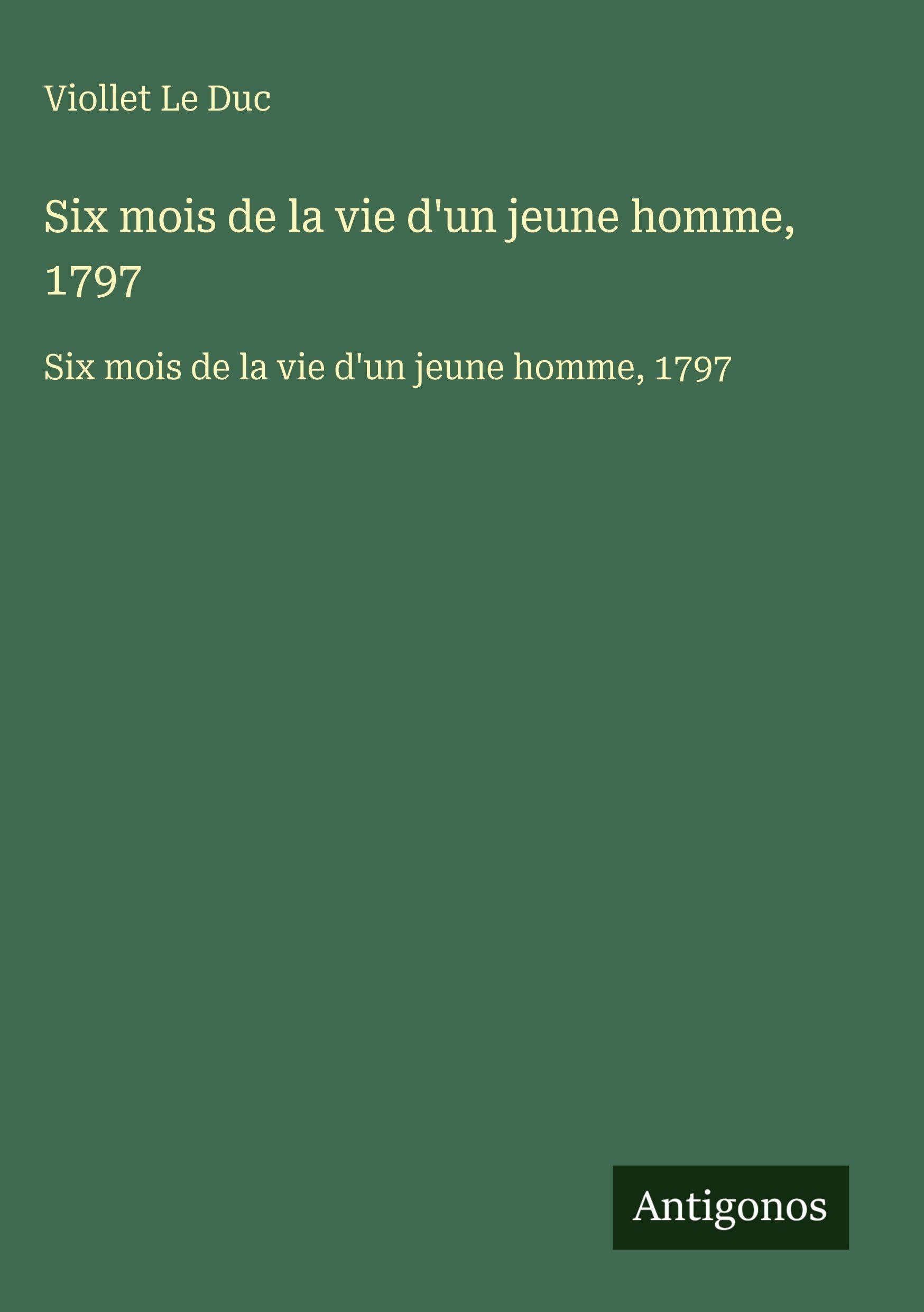 Six mois de la vie d'un jeune homme, 1797: Six mois de la vie d'un jeune homme, 1797 Classics