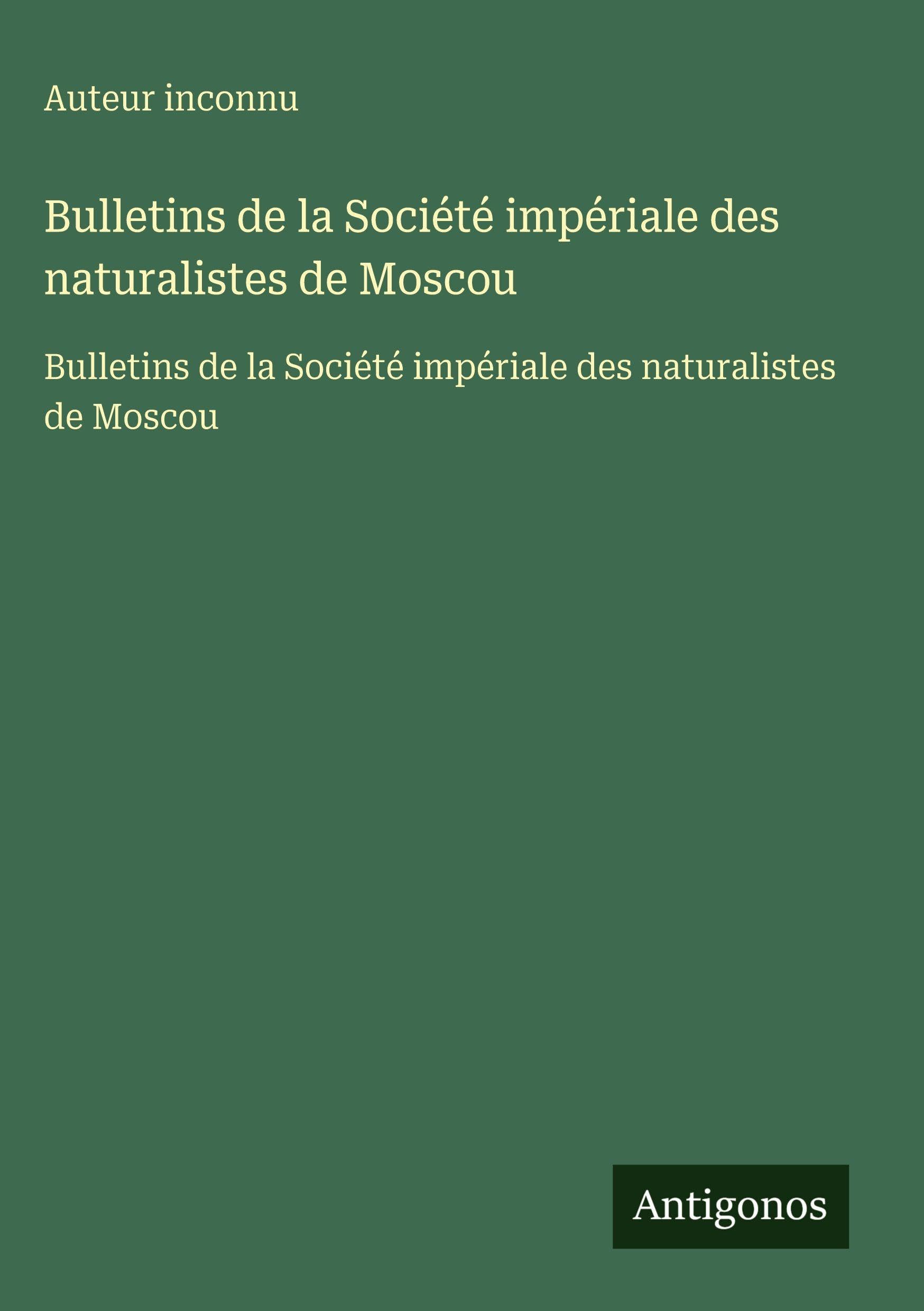 Bulletins de la Société impériale des naturalistes de Moscou: Bulletins de la Société impériale des naturalistes de Moscou Classics