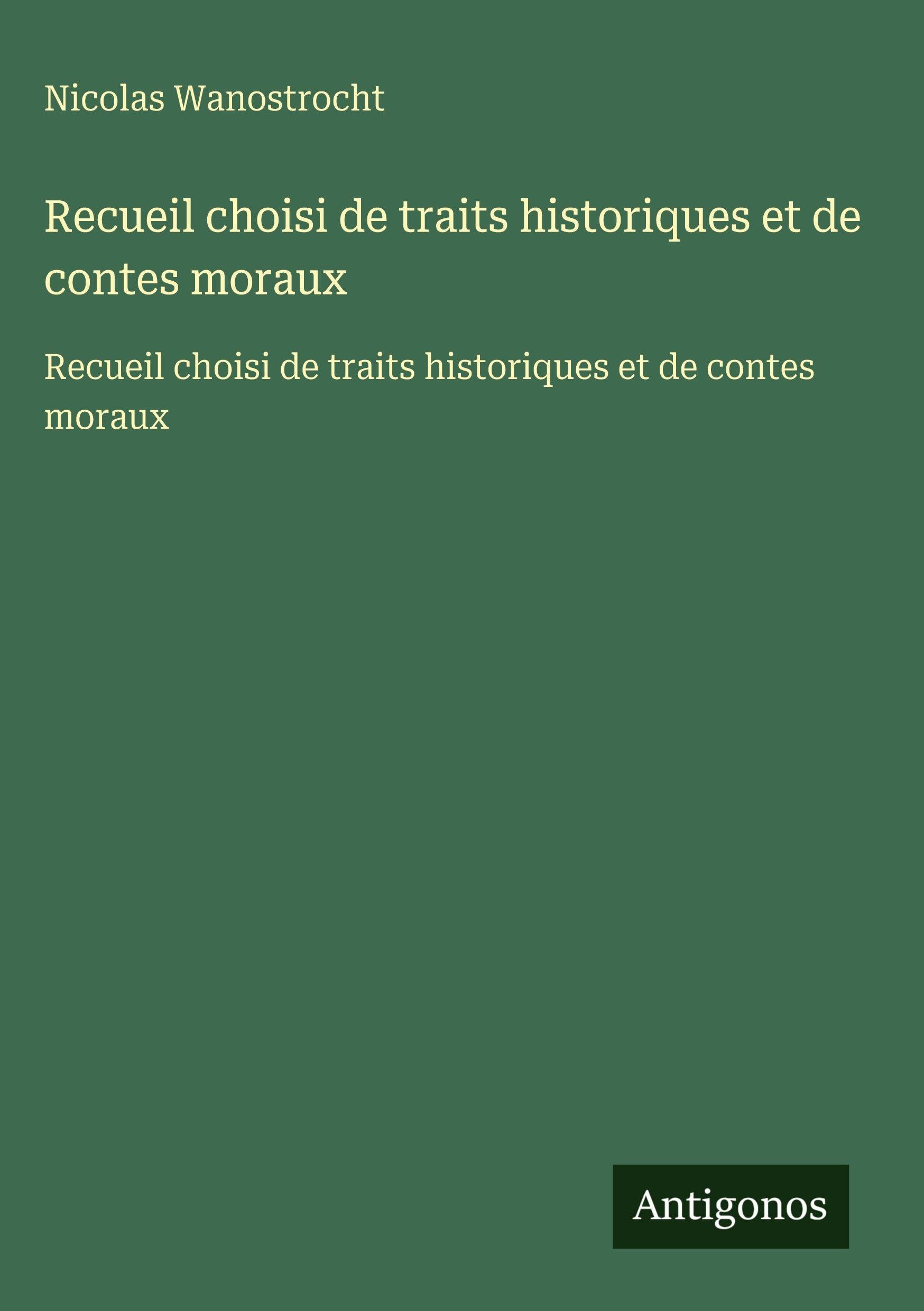 Recueil choisi de traits historiques et de contes moraux: Recueil choisi de traits historiques et de contes moraux Classics