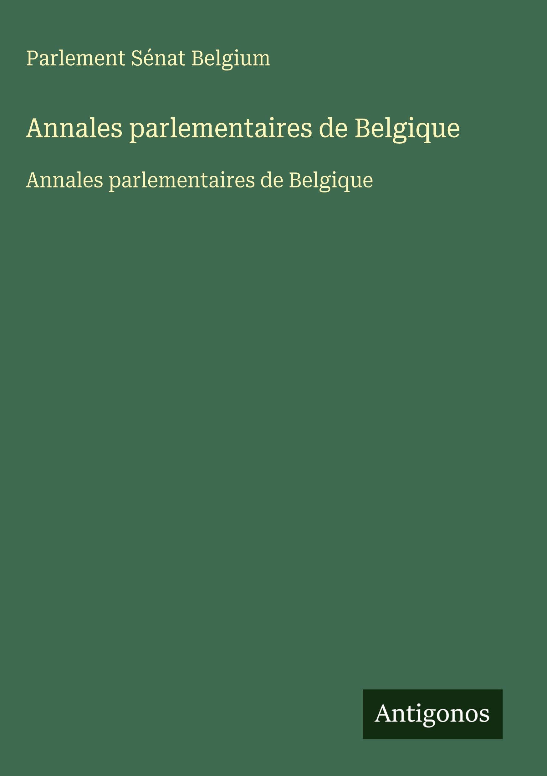 Annales parlementaires de Belgique: Annales parlementaires de Belgique Classics