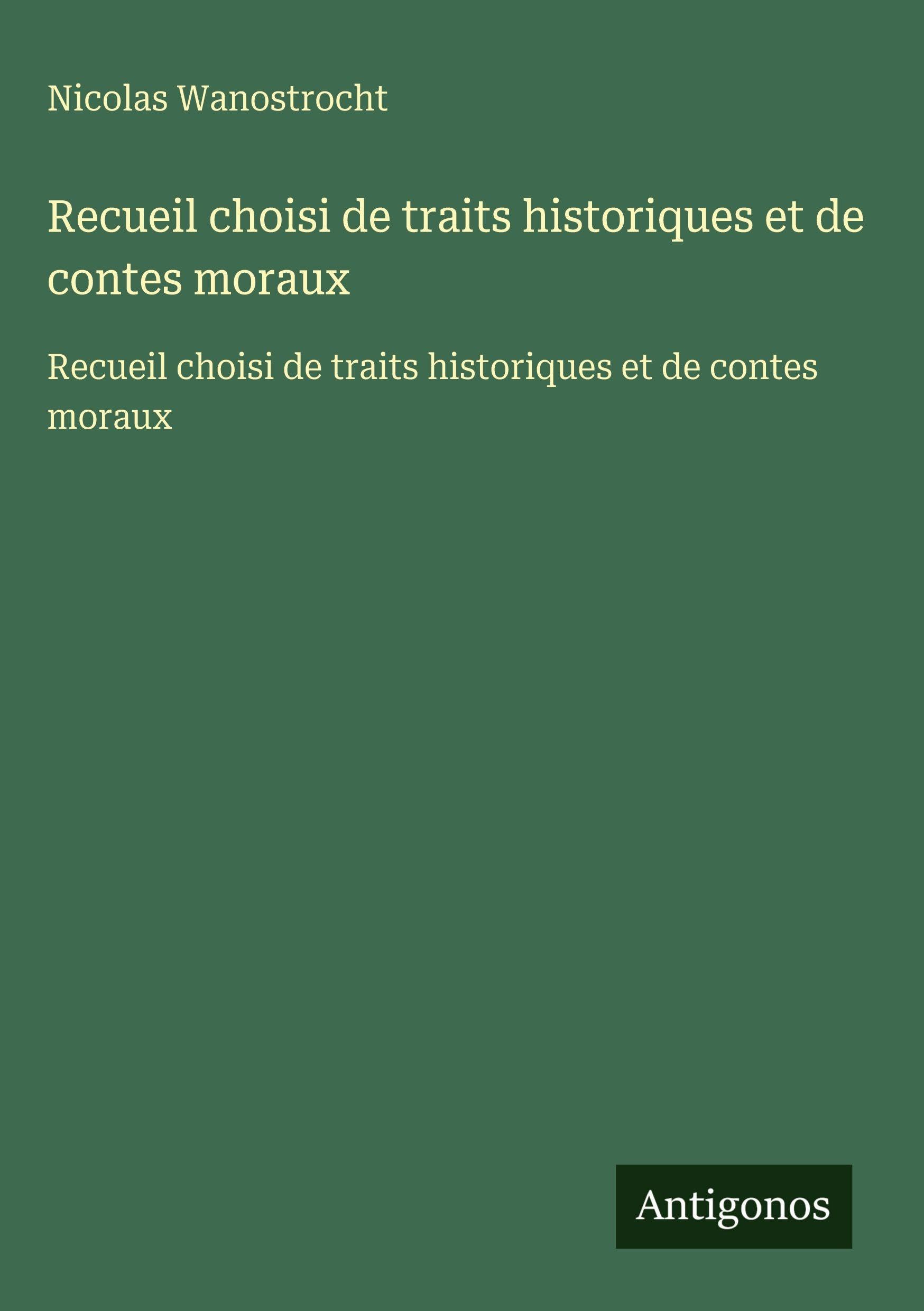 Recueil choisi de traits historiques et de contes moraux: Recueil choisi de traits historiques et de contes moraux Classics