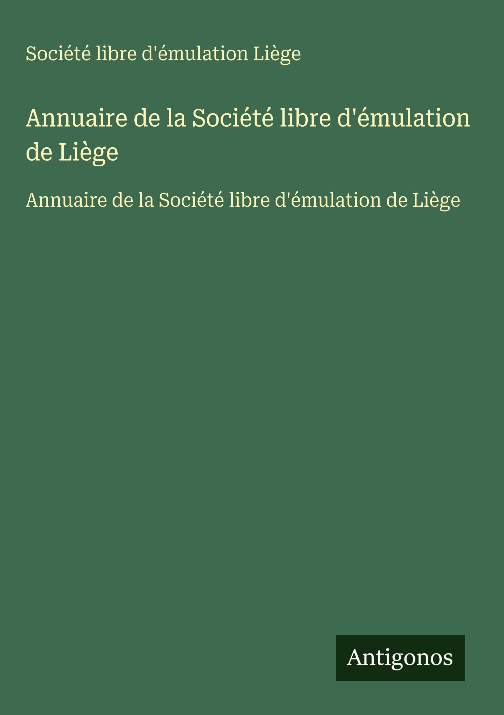 Annuaire de la Société libre d'émulation de Liège: Annuaire de la Société libre d'émulation de Liège Classics