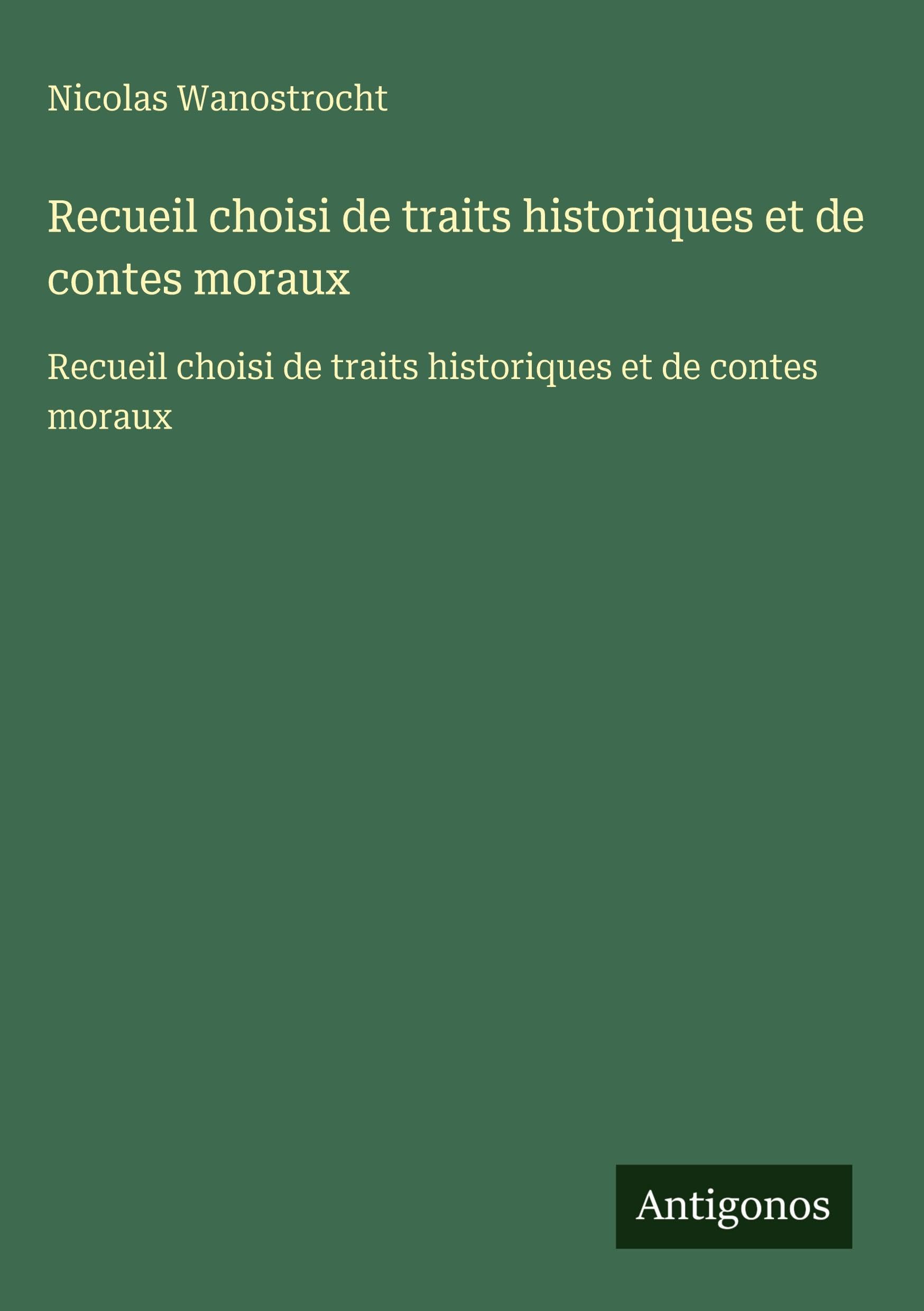 Recueil choisi de traits historiques et de contes moraux: Recueil choisi de traits historiques et de contes moraux Classics
