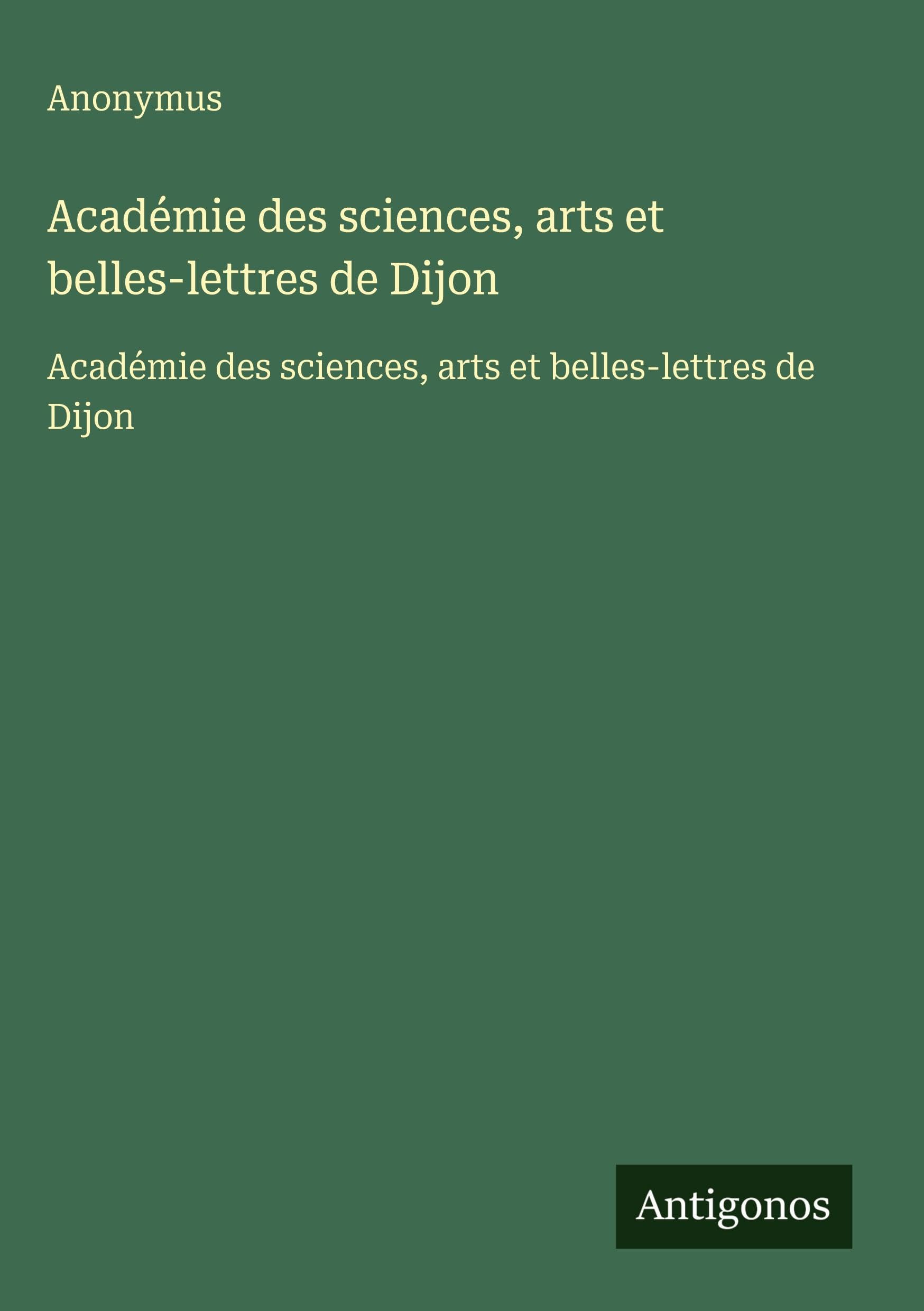 Académie des sciences, arts et belles-lettres de Dijon: Académie des sciences, arts et belles-lettres de Dijon Classics