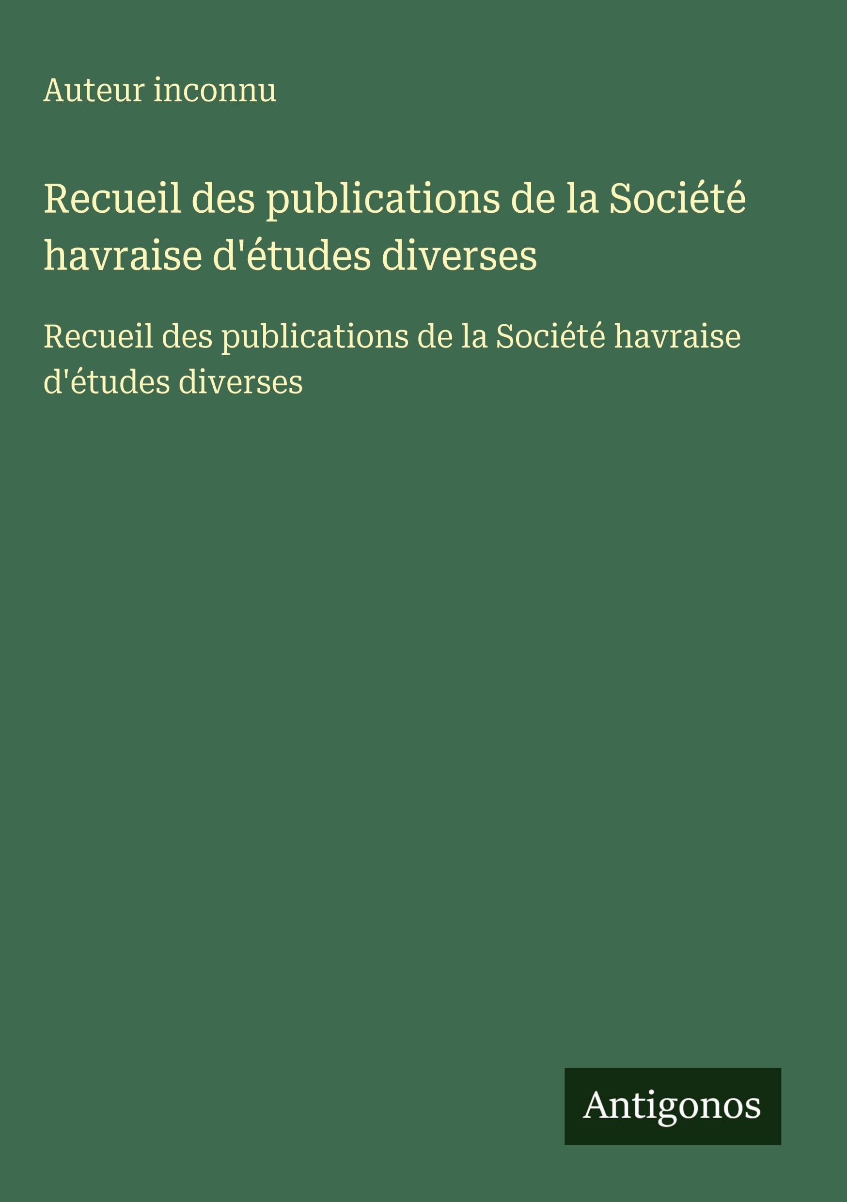 Recueil des publications de la Société havraise d'études diverses: Recueil des publications de la Société havraise d'études diverses Classics