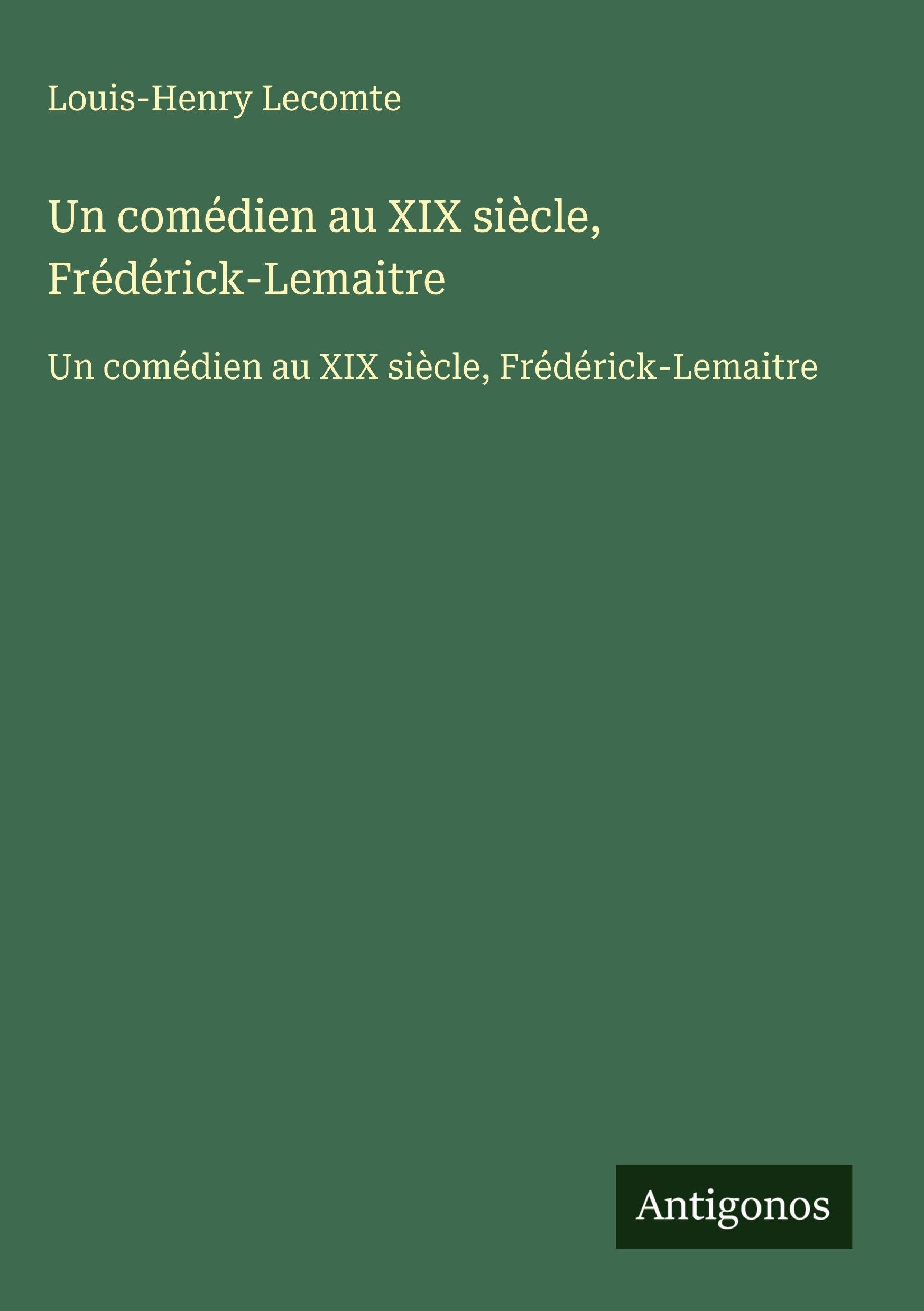 Un comédien au XIX siècle, Frédérick-Lemaitre: Un comédien au XIX siècle, Frédérick-Lemaitre Classics