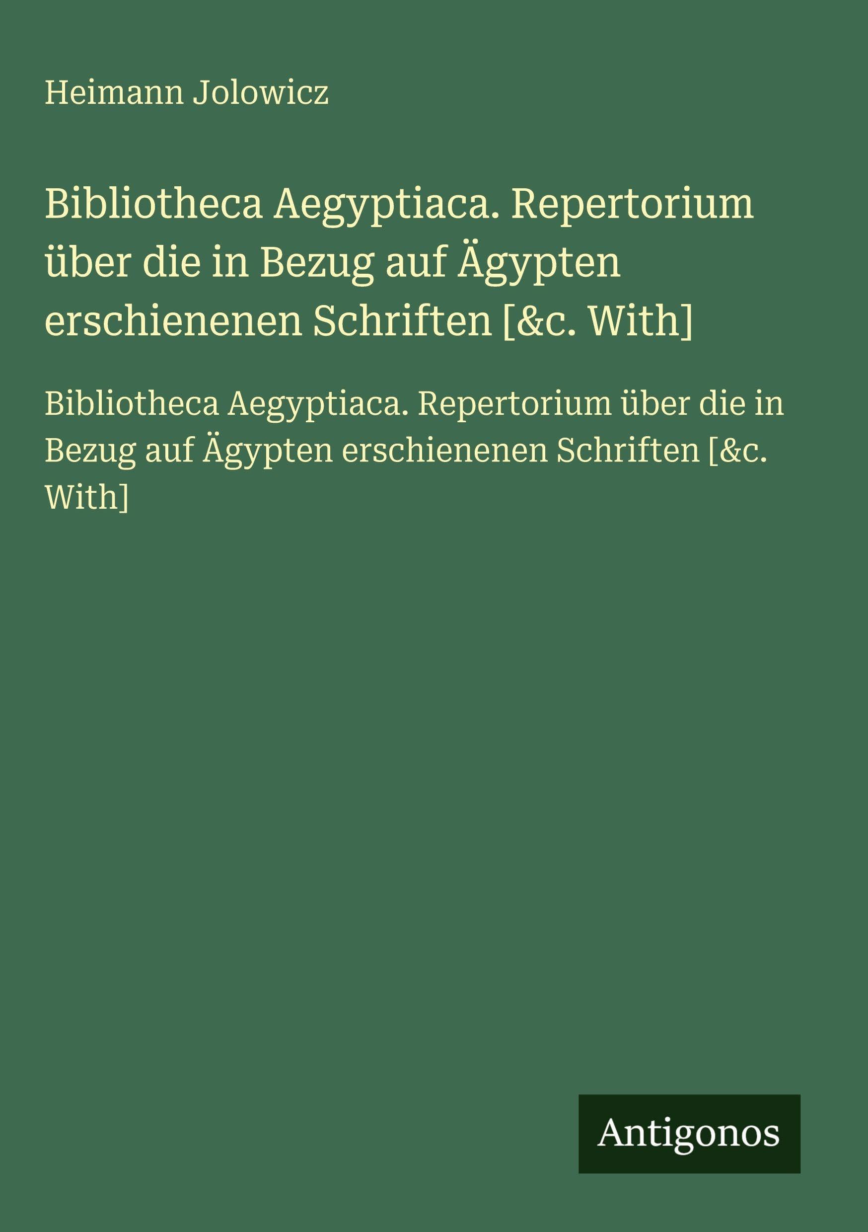 Bibliotheca Aegyptiaca. Repertorium über die in Bezug auf Ägypten erschienenen Schriften : Bibliotheca Aegyptiaca. Repertorium über die in Bezug auf Ägypten erschienenen Schriften Classics
