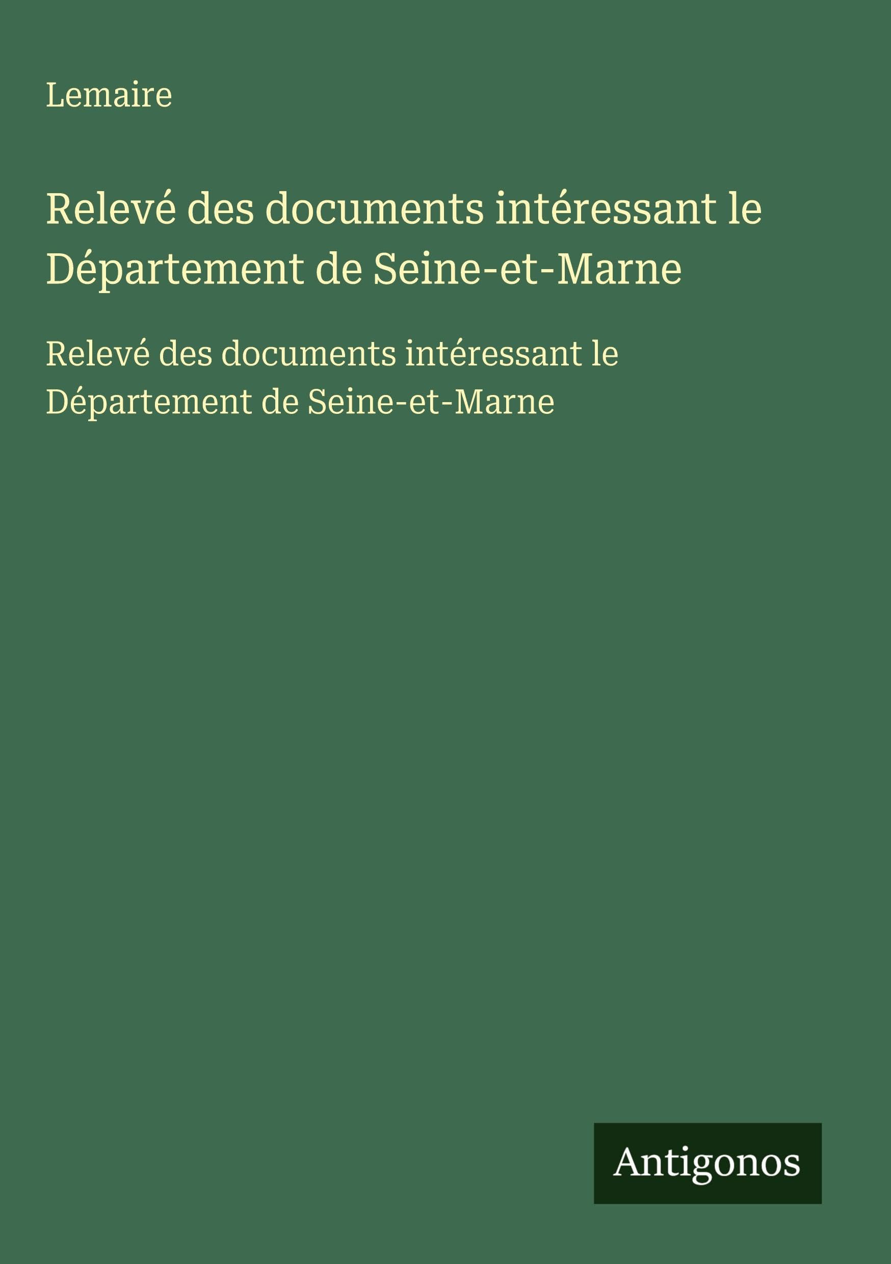 Relevé des documents intéressant le Département de Seine-et-Marne: Relevé des documents intéressant le Département de Seine-et-Marne Classics